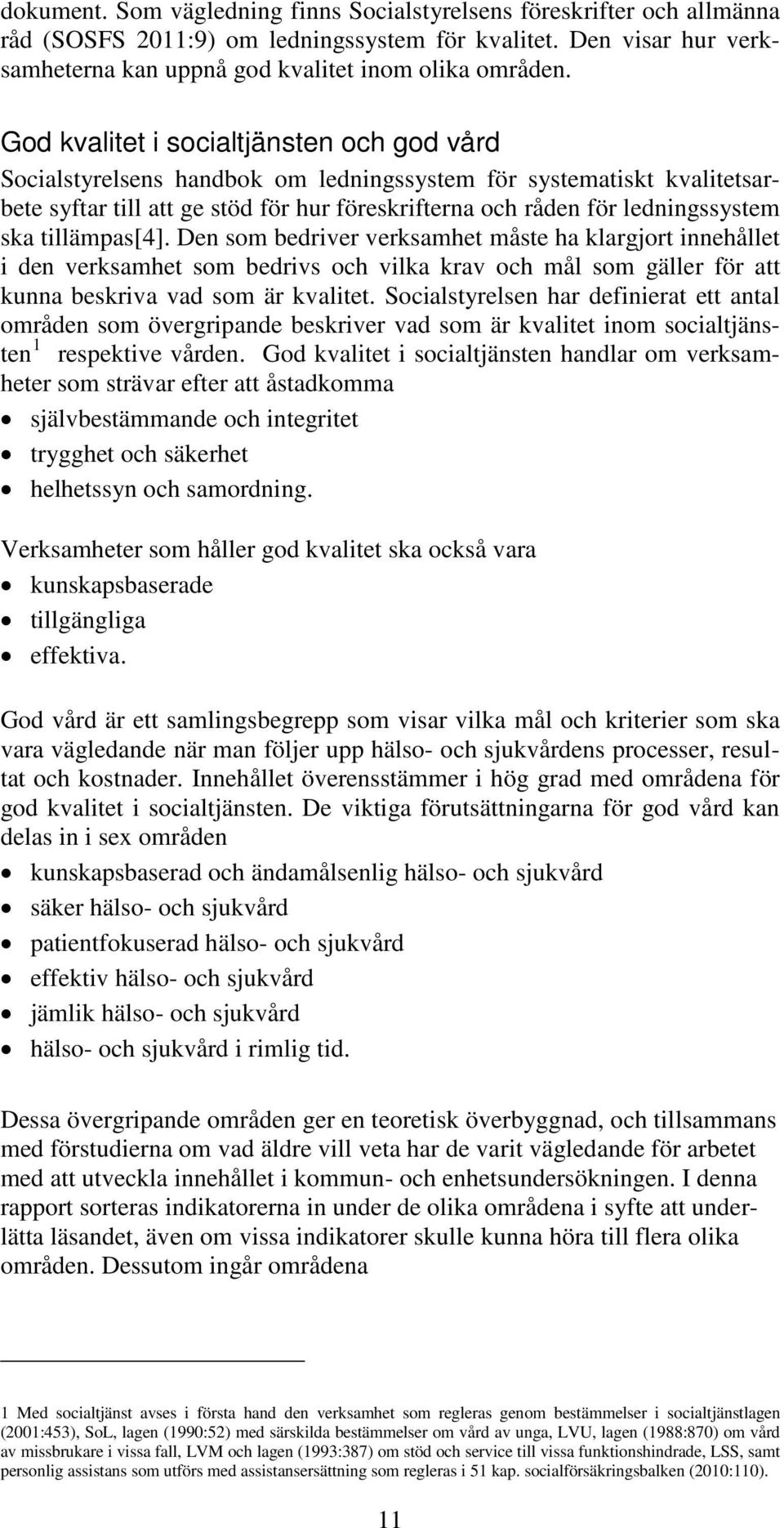 tillämpas[4]. Den som bedriver verksamhet måste ha klargjort innehållet i den verksamhet som bedrivs och vilka krav och mål som gäller för att kunna beskriva vad som är kvalitet.