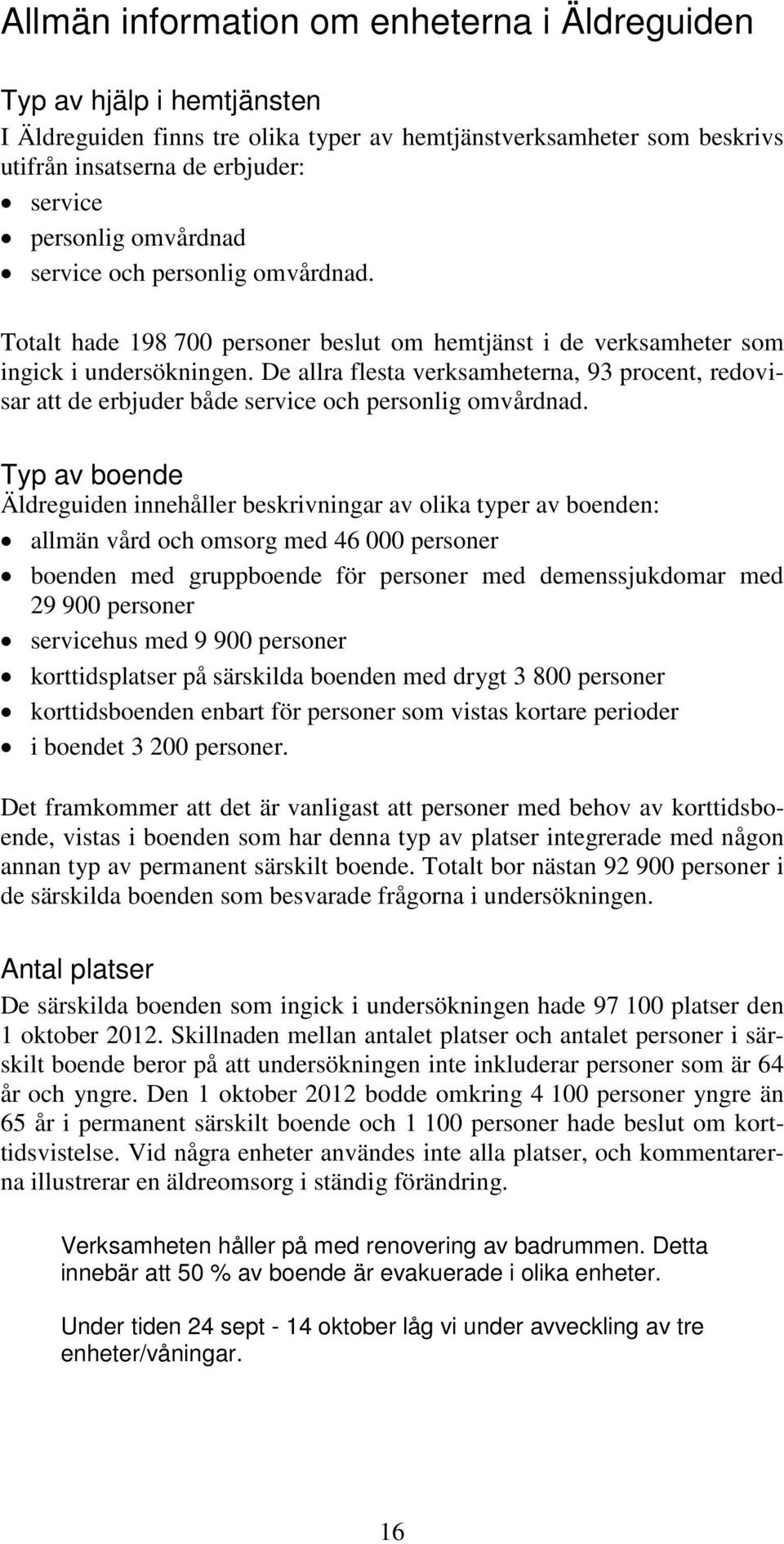 De allra flesta verksamheterna, 93 procent, redovisar att de erbjuder både service och personlig omvårdnad.