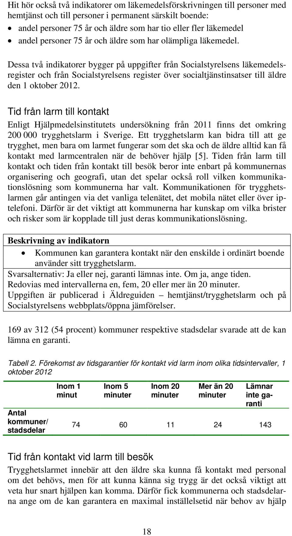 Dessa två indikatorer bygger på uppgifter från Socialstyrelsens läkemedelsregister och från Socialstyrelsens register över socialtjänstinsatser till äldre den 1 oktober 2012.