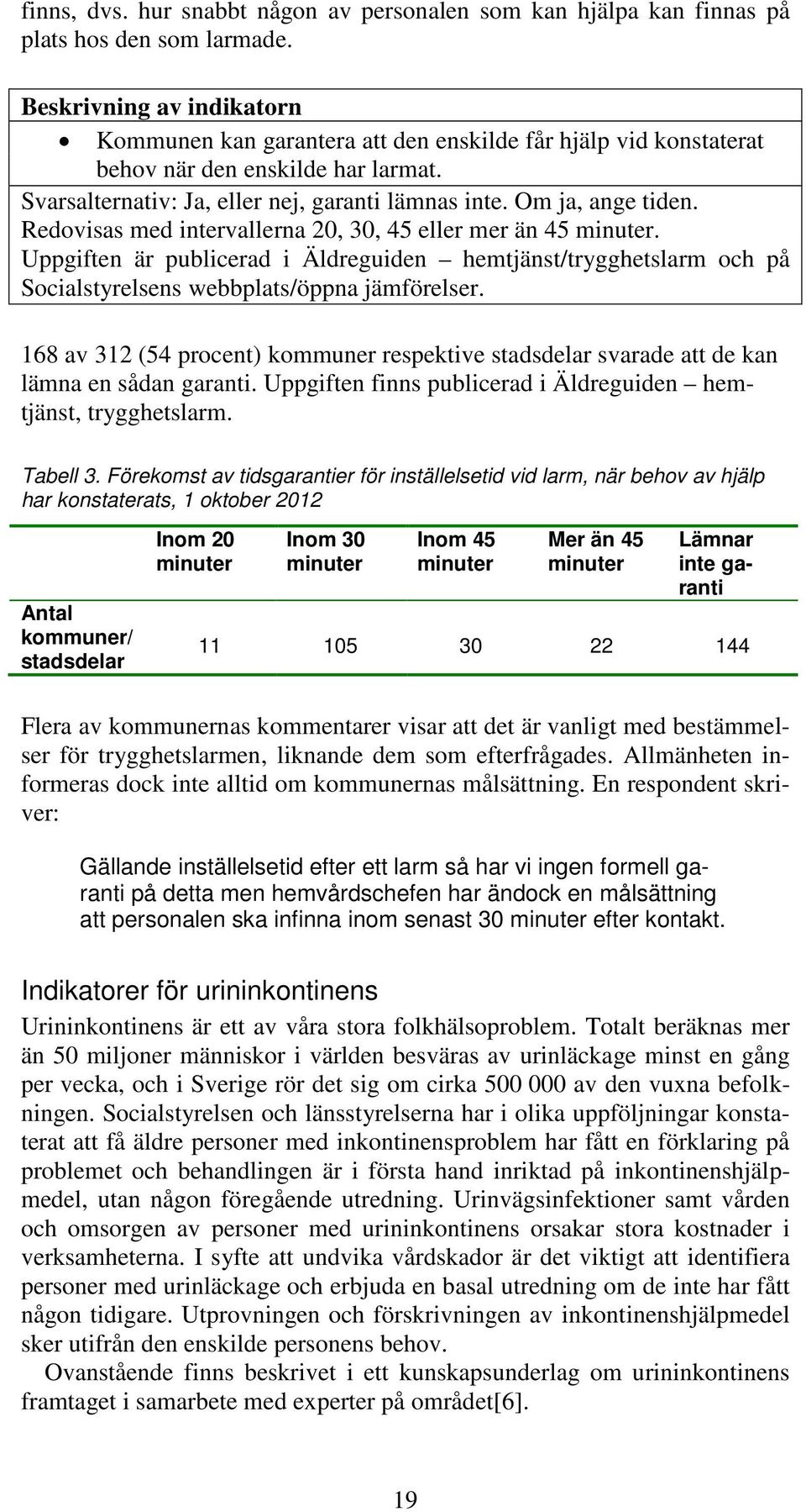 Redovisas med intervallerna 20, 30, 45 eller mer än 45 minuter. Uppgiften är publicerad i Äldreguiden hemtjänst/trygghetslarm och på Socialstyrelsens webbplats/öppna jämförelser.
