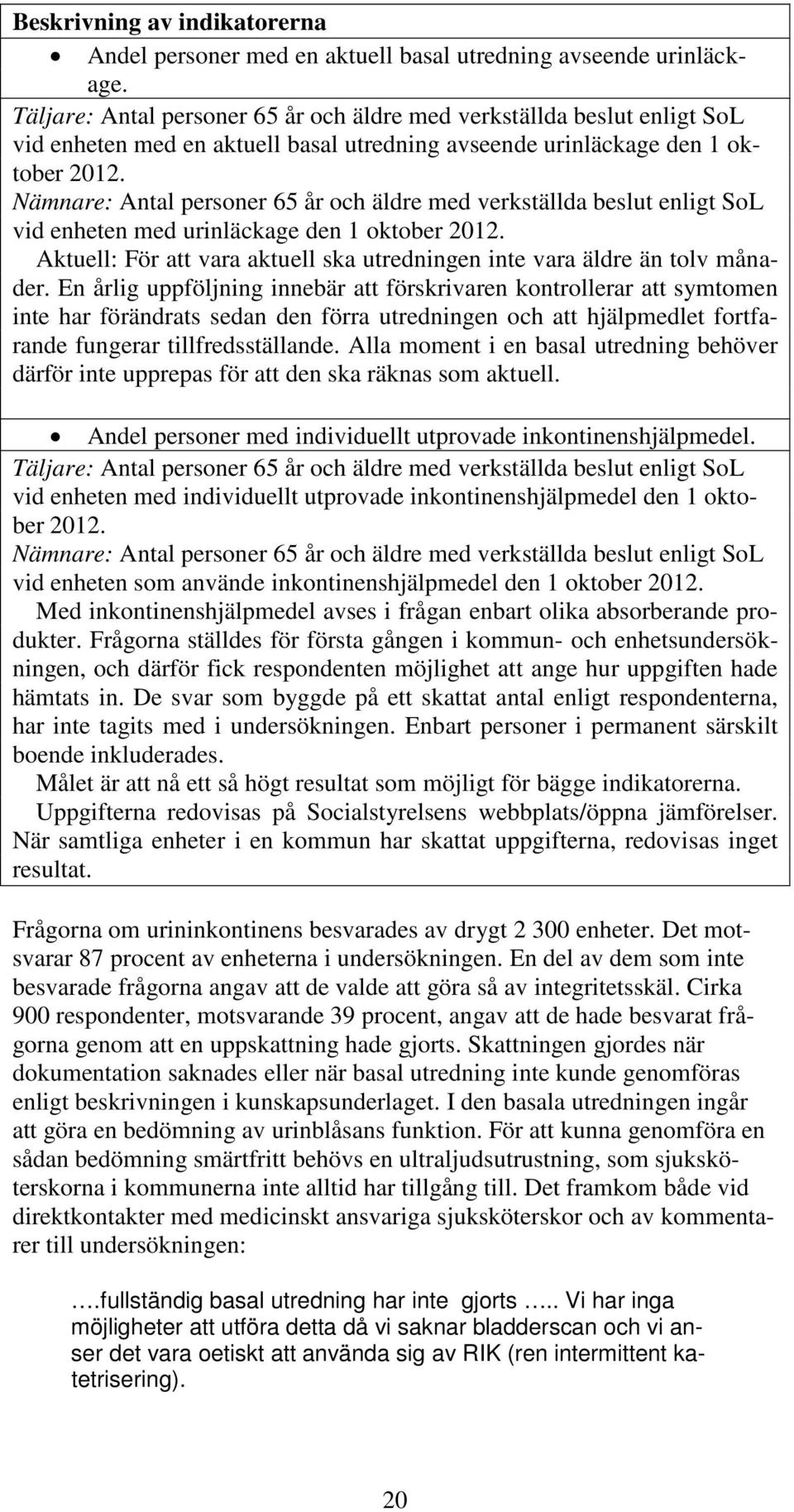 Nämnare: Antal personer 65 år och äldre med verkställda beslut enligt SoL vid enheten med urinläckage den 1 oktober 2012. Aktuell: För att vara aktuell ska utredningen inte vara äldre än tolv månader.