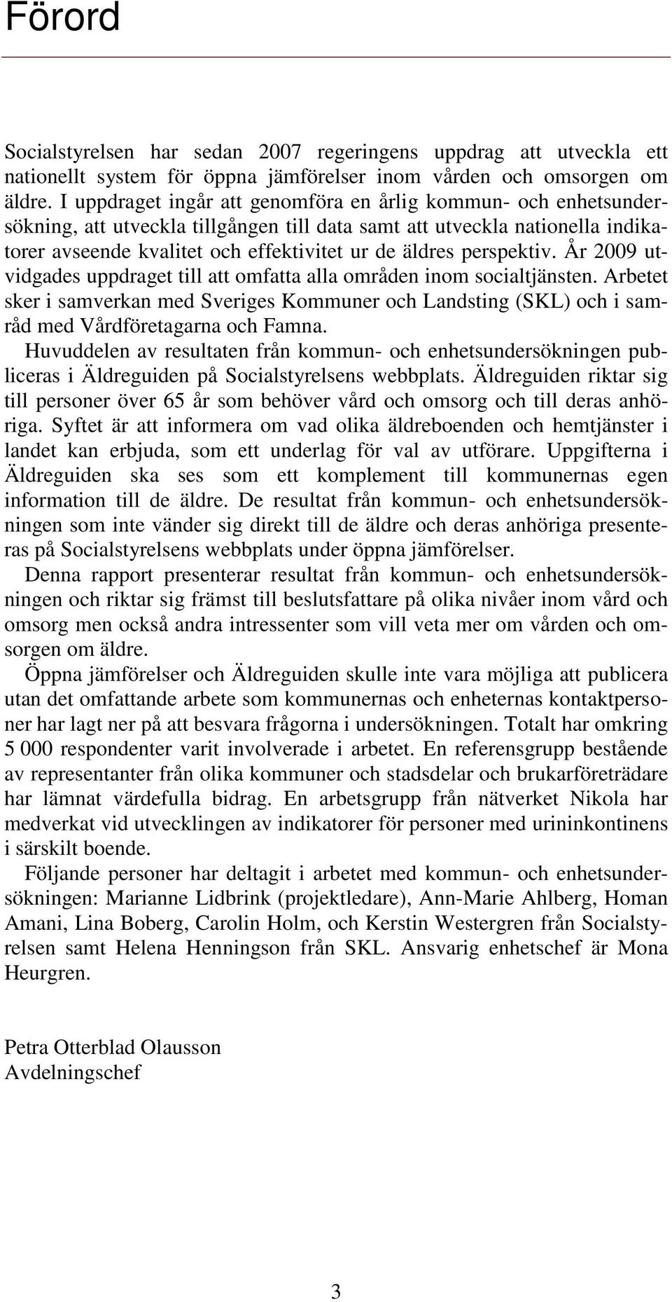 perspektiv. År 2009 utvidgades uppdraget till att omfatta alla områden inom socialtjänsten.