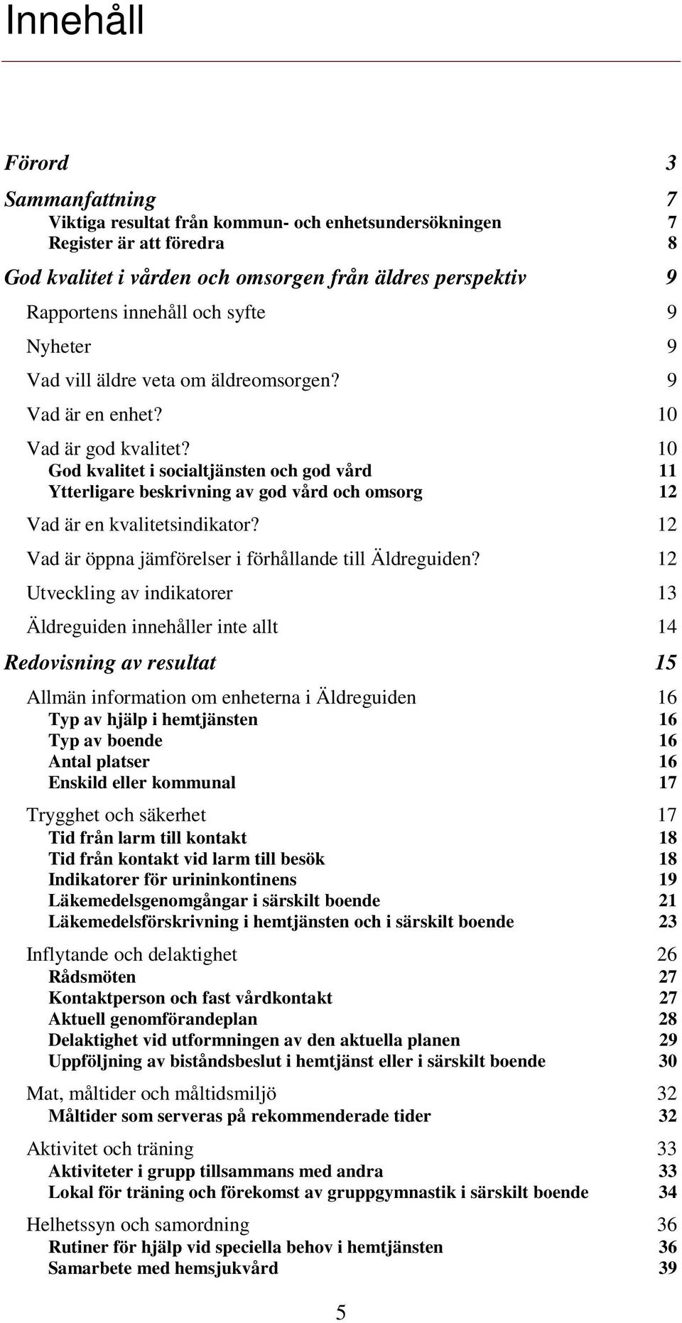 10 God kvalitet i socialtjänsten och god vård 11 Ytterligare beskrivning av god vård och omsorg 12 Vad är en kvalitetsindikator? 12 Vad är öppna jämförelser i förhållande till Äldreguiden?