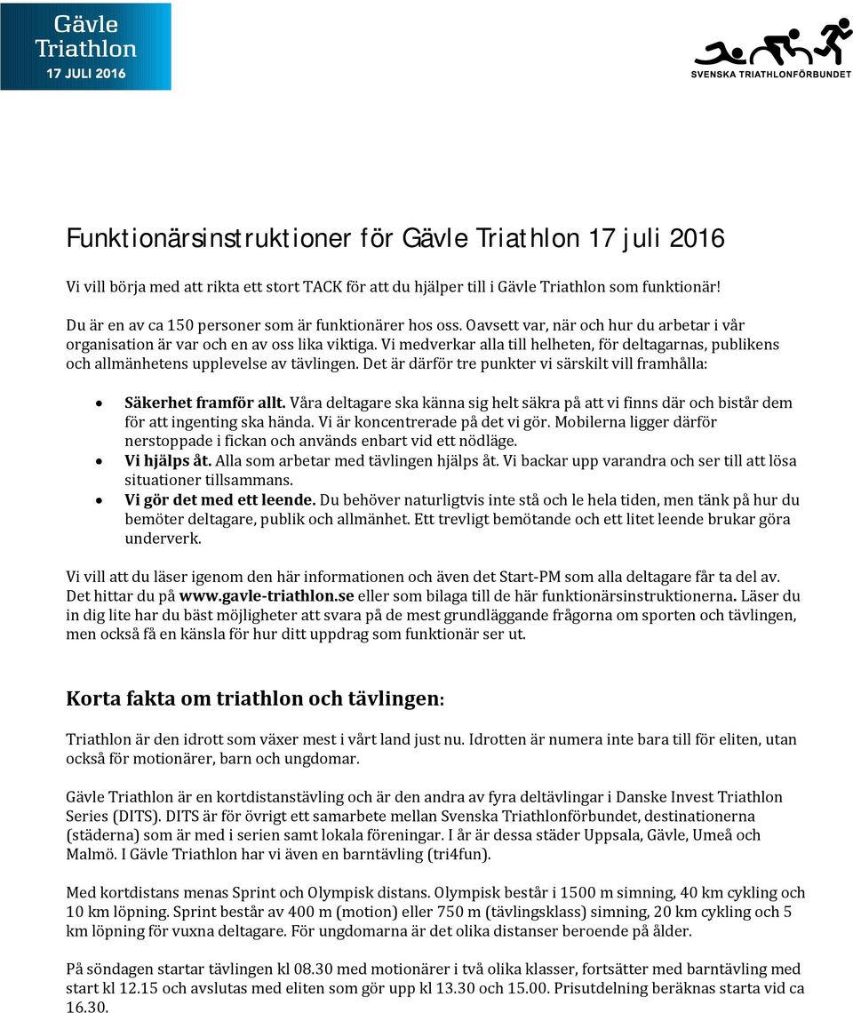 Vi medverkar alla till helheten, för deltagarnas, publikens och allmänhetens upplevelse av tävlingen. Det är därför tre punkter vi särskilt vill framhålla: Säkerhet framför allt.