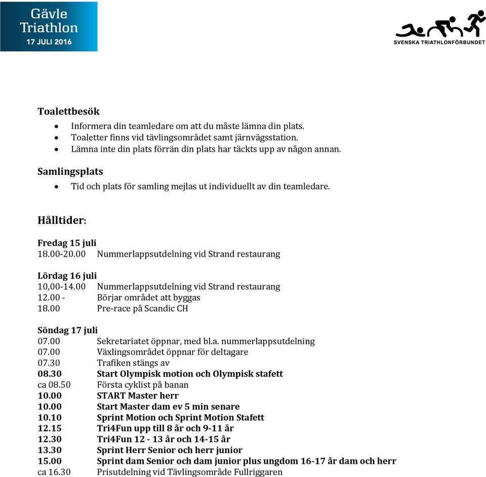 00 Nummerlappsutdelning vid Strand restaurang 12.00 Börjar området att byggas 18.00 Pre race på Scandic CH Söndag 17 juli 07.00 Sekretariatet öppnar, med bl.a. nummerlappsutdelning 07.