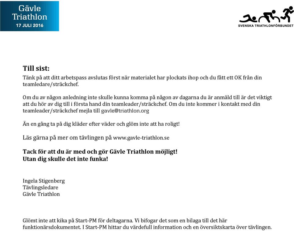 Om du inte kommer i kontakt med din teamleader/sträckchef mejla till gavle@triathlon.org Än en gång ta på dig kläder efter väder och glöm inte att ha roligt! Läs gärna på mer om tävlingen på www.