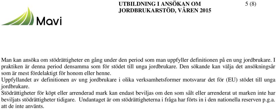 Uppfyllandet av definitionen av ung jordbrukare i olika verksamhetsformer motsvarar det för (EU) stödet till unga Stödrättigheter för köpt eller arrenderad