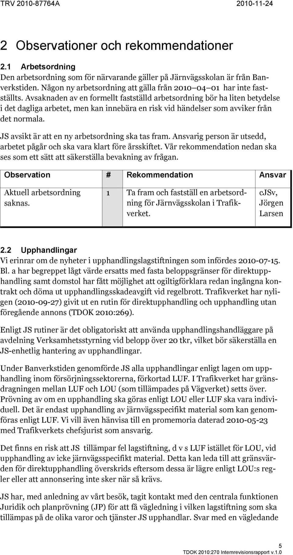 Avsaknaden av en formellt fastställd arbetsordning bör ha liten betydelse i det dagliga arbetet, men kan innebära en risk vid händelser som avviker från det normala.