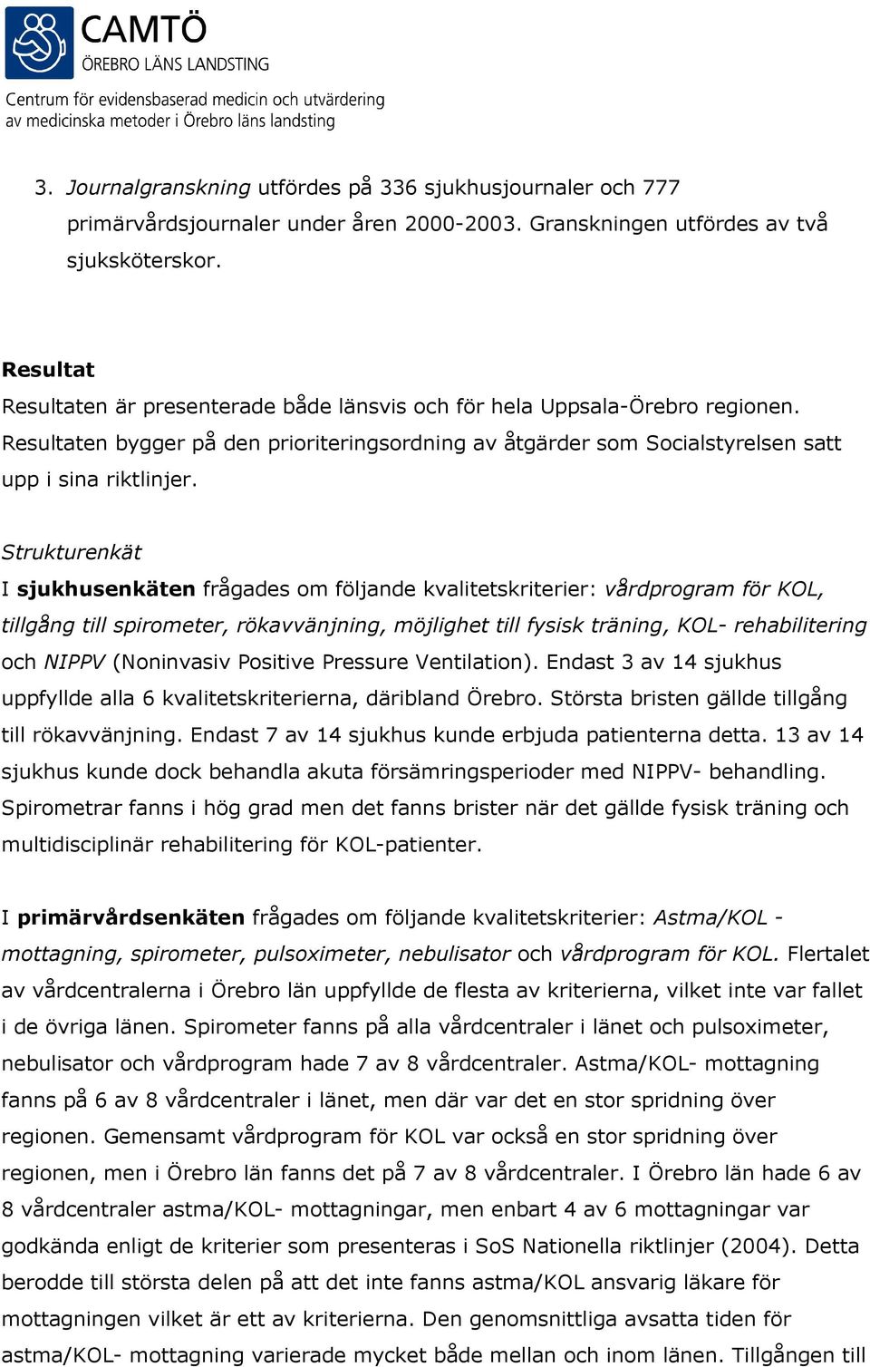 Strukturenkät I sjukhusenkäten frågades om följande kvalitetskriterier: vårdprogram för KOL, tillgång till spirometer, rökavvänjning, möjlighet till fysisk träning, KOL- rehabilitering och NIPPV