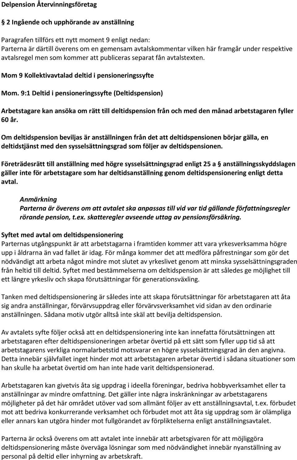 9:1 Deltid i pensioneringssyfte (Deltidspension) Arbetstagare kan ansöka om rätt till deltidspension från och med den månad arbetstagaren fyller 60 år.