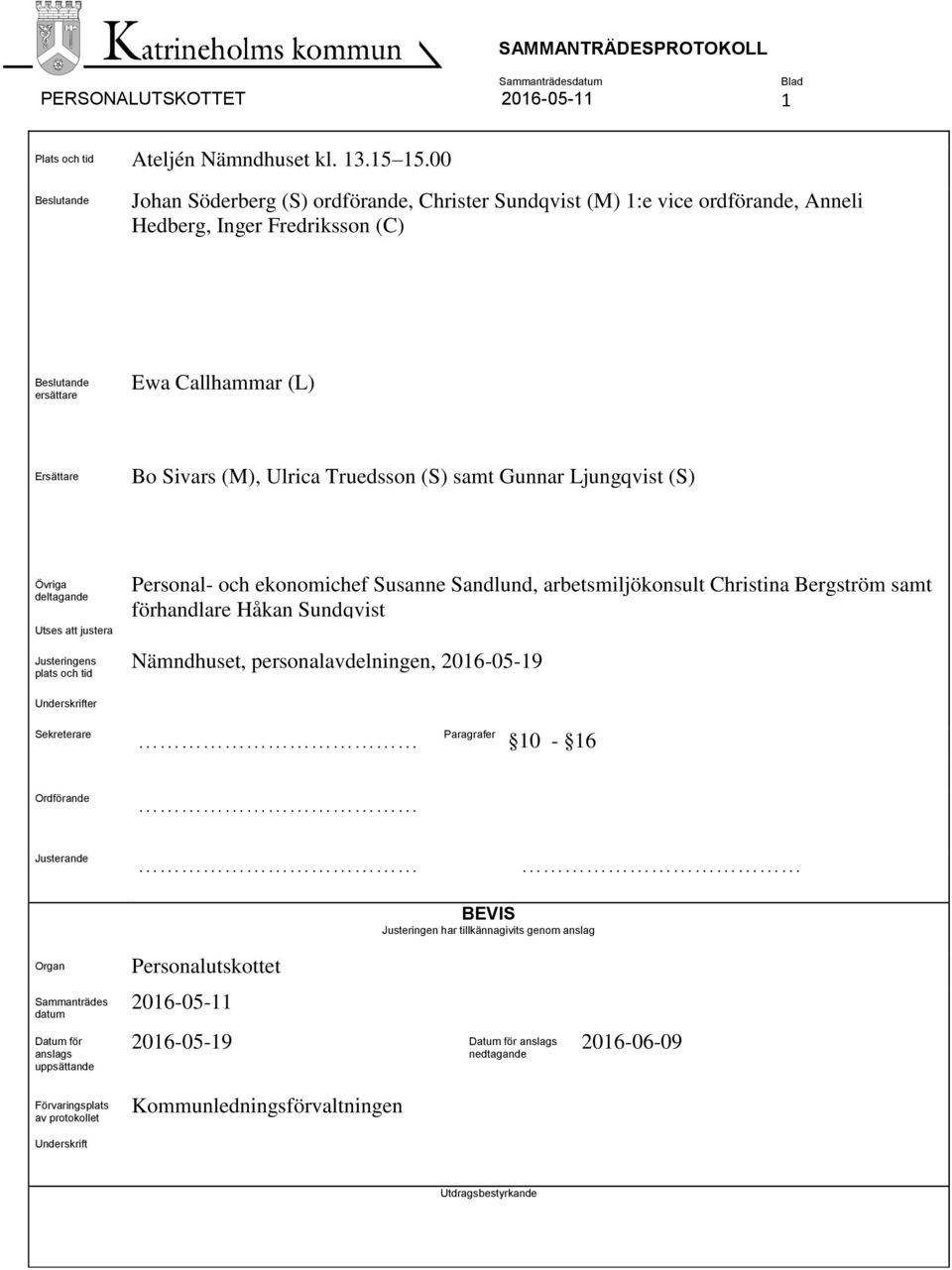 Truedsson (S) samt Gunnar Ljungqvist (S) Övriga deltagande Utses att justera Justeringens plats och tid Personal- och ekonomichef Susanne Sandlund, arbetsmiljökonsult Christina Bergström samt