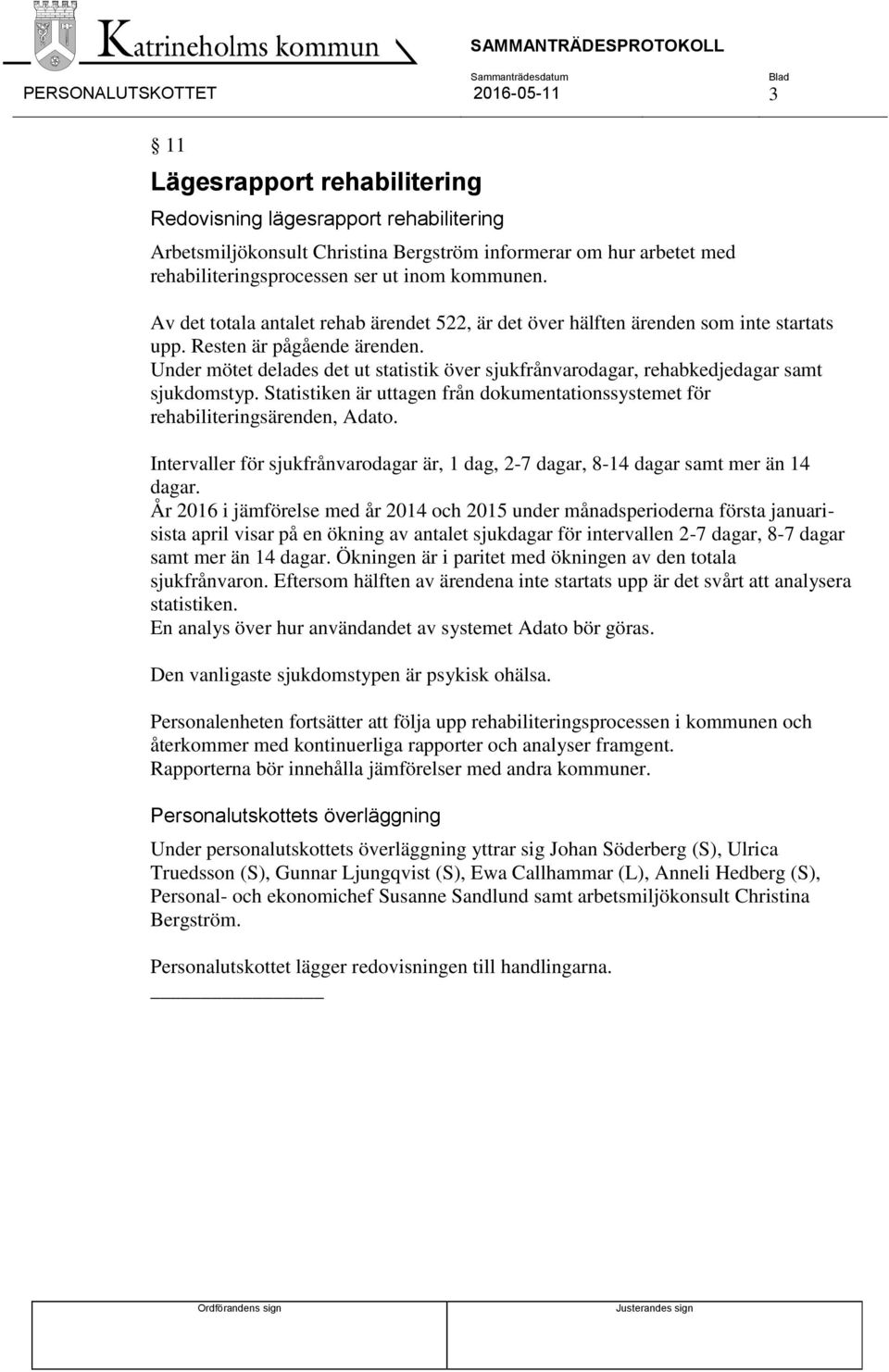 Under mötet delades det ut statistik över sjukfrånvarodagar, rehabkedjedagar samt sjukdomstyp. Statistiken är uttagen från dokumentationssystemet för rehabiliteringsärenden, Adato.