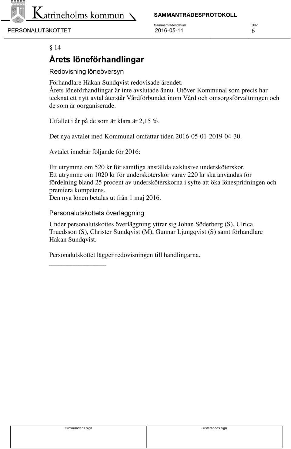 Det nya avtalet med Kommunal omfattar tiden 2016-05-01-2019-04-30. Avtalet innebär följande för 2016: Ett utrymme om 520 kr för samtliga anställda exklusive undersköterskor.