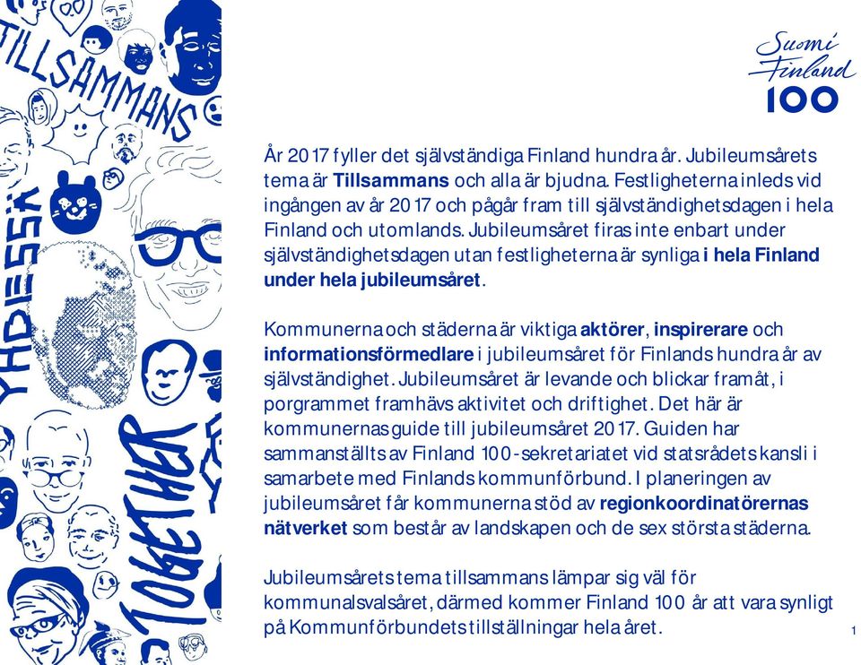 Jubileumsåret firas inte enbart under självständighetsdagen utan festligheterna är synliga i hela Finland under hela jubileumsåret.
