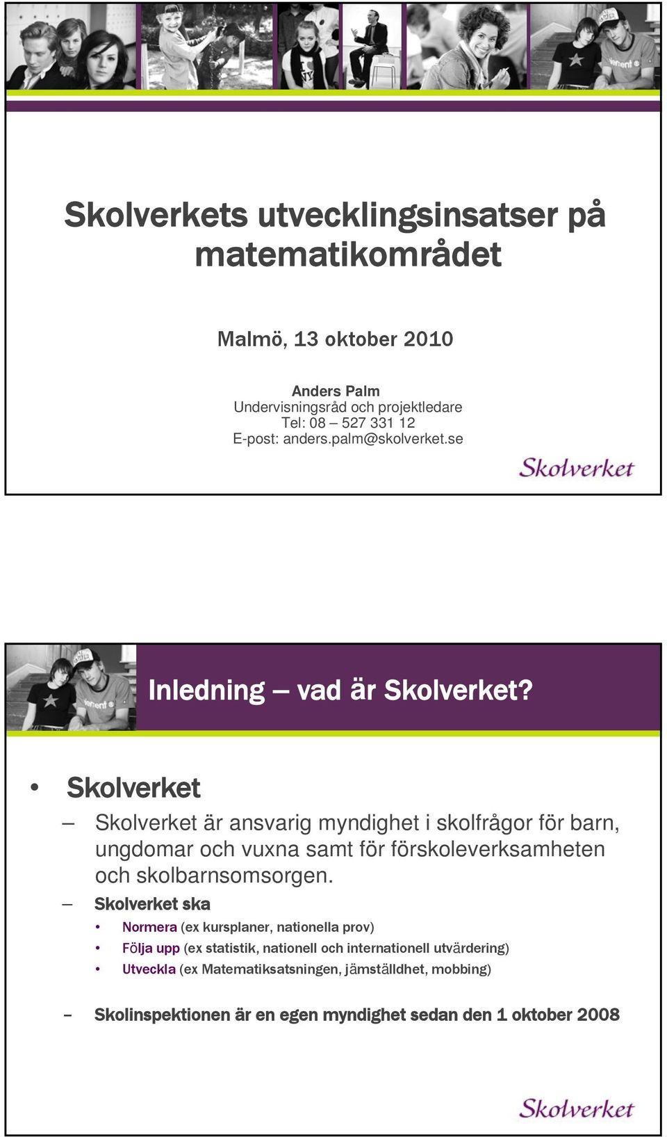 Skolverket Skolverket är ansvarig myndighet i skolfrågor för barn, ungdomar och vuxna samt för förskoleverksamheten och skolbarnsomsorgen.