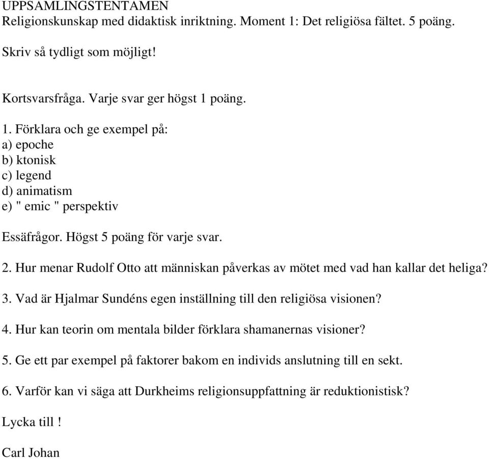 poäng. 1. Förklara och ge exempel på: a) epoche b) ktonisk c) legend d) animatism e) " emic " perspektiv Essäfrågor. Högst 5 poäng för varje svar. 2.