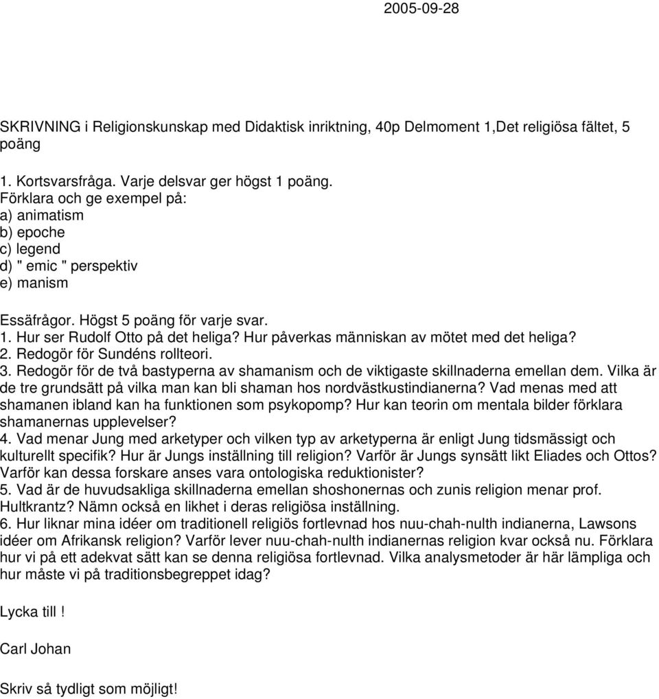 Hur påverkas människan av mötet med det heliga? 2. Redogör för Sundéns rollteori. 3. Redogör för de två bastyperna av shamanism och de viktigaste skillnaderna emellan dem.