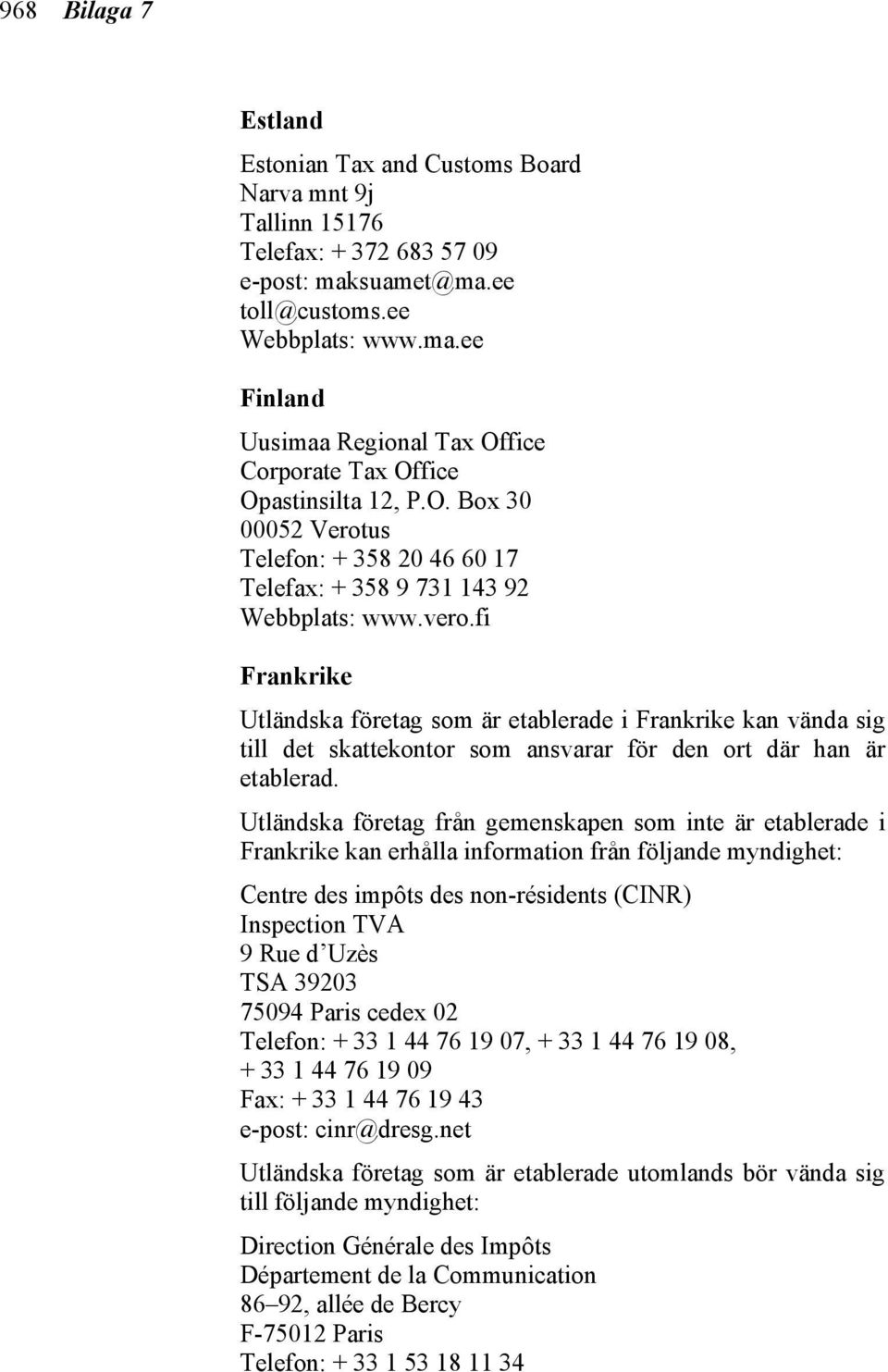fi Frankrike Utländska företag som är etablerade i Frankrike kan vända sig till det skattekontor som ansvarar för den ort där han är etablerad.
