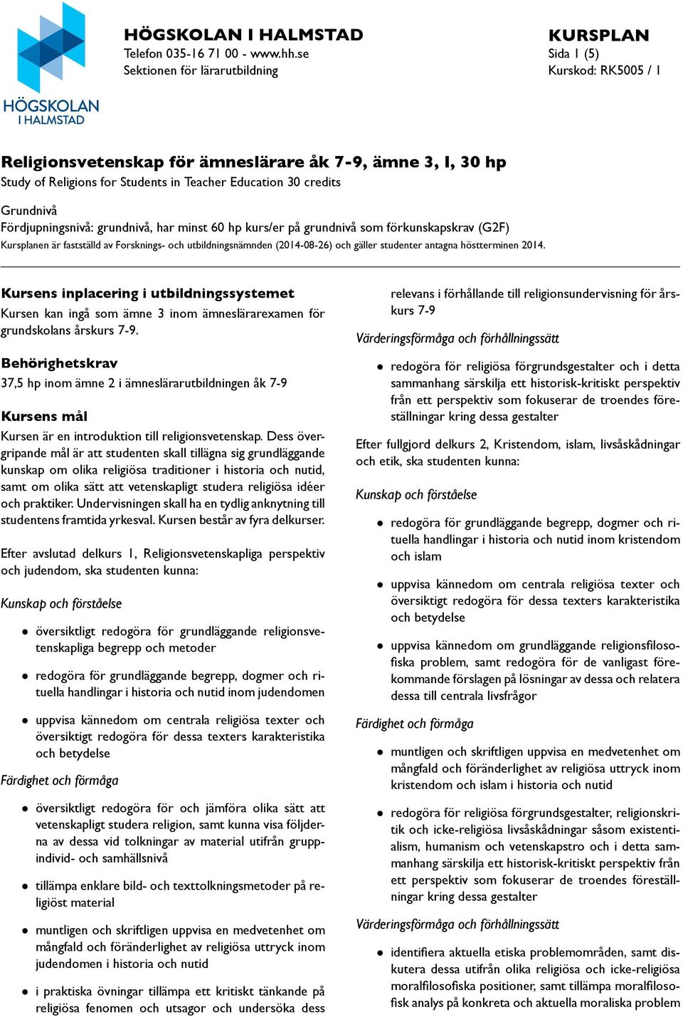 Fördjupningsnivå: grundnivå, har minst 60 hp kurs/er på grundnivå som förkunskapskrav (G2F) Kursplanen är fastställd av Forsknings- och utbildningsnämnden (2014-08-26) och gäller studenter antagna