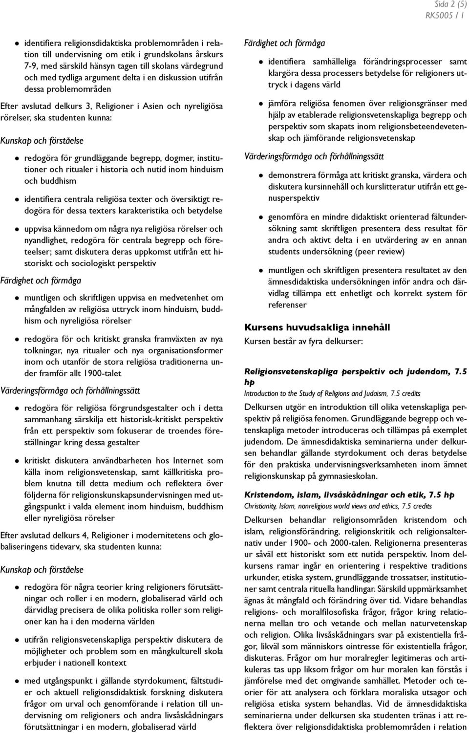 institutioner och ritualer i historia och nutid inom hinduism och buddhism identifiera centrala religiösa texter och översiktigt redogöra för dessa texters karakteristika och betydelse uppvisa