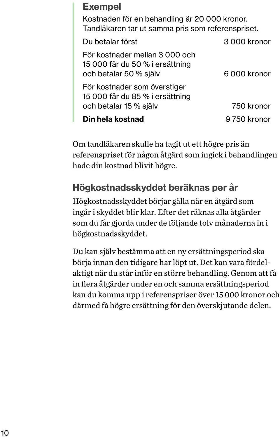 betalar 15 % själv Din hela kostnad 750 kronor 9 750 kronor Om tandläkaren skulle ha tagit ut ett högre pris än referenspriset för någon åtgärd som ingick i behandlingen hade din kostnad blivit högre.