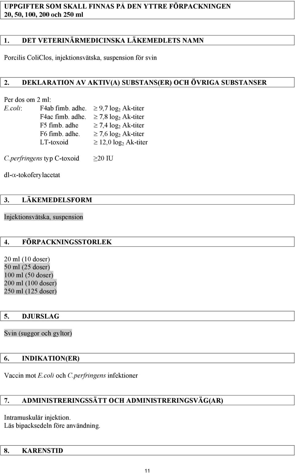 adhe. 7,6 log 2 Ak-titer LT-toxoid 12,0 log 2 Ak-titer C.perfringens typ C-toxoid 20 IU dl- -tokoferylacetat 3. LÄKEMEDELSFORM Injektionsvätska, suspension 4.