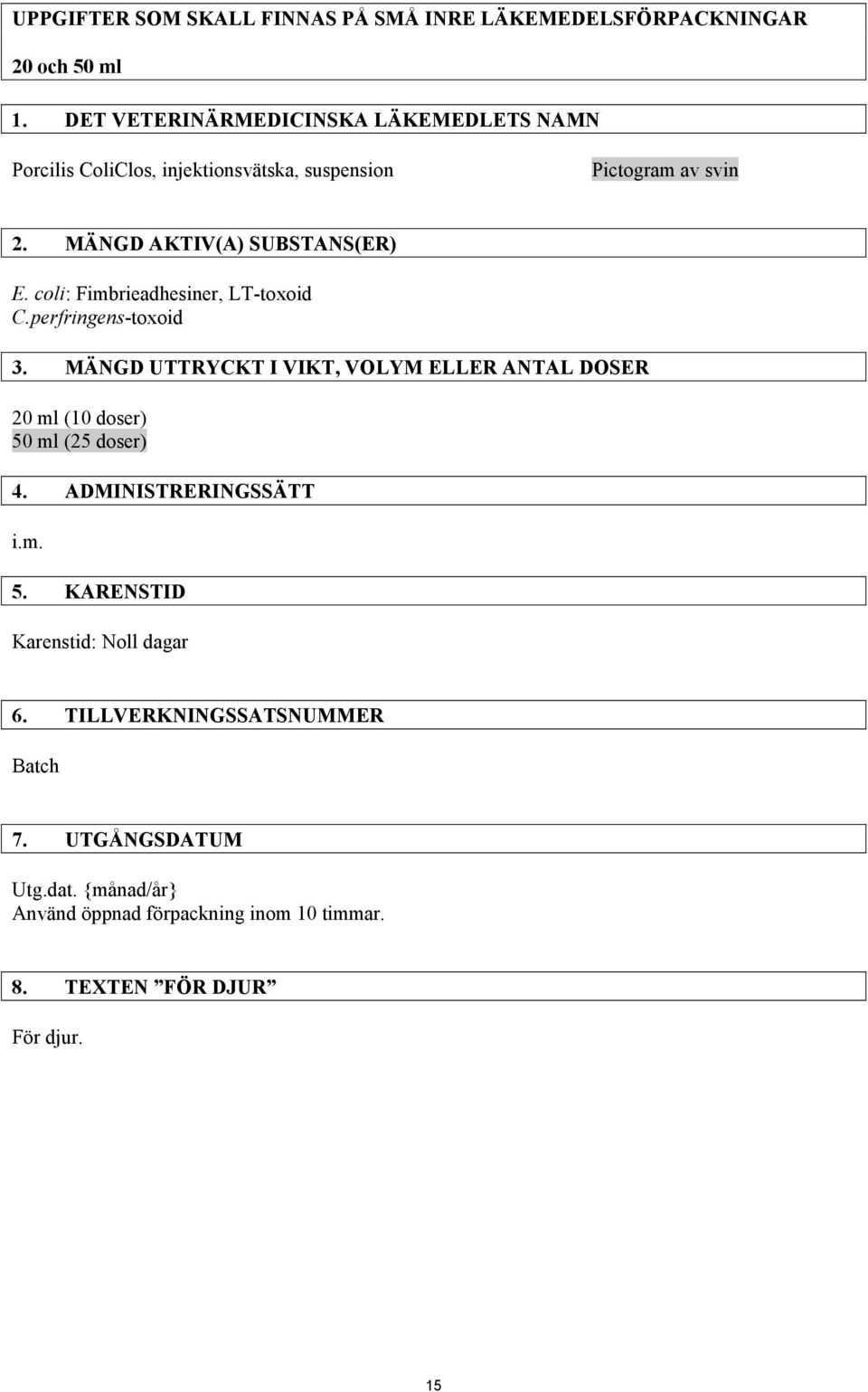coli: Fimbrieadhesiner, LT-toxoid C.perfringens-toxoid 3. MÄNGD UTTRYCKT I VIKT, VOLYM ELLER ANTAL DOSER 20 ml (10 doser) 50 ml (25 doser) 4.