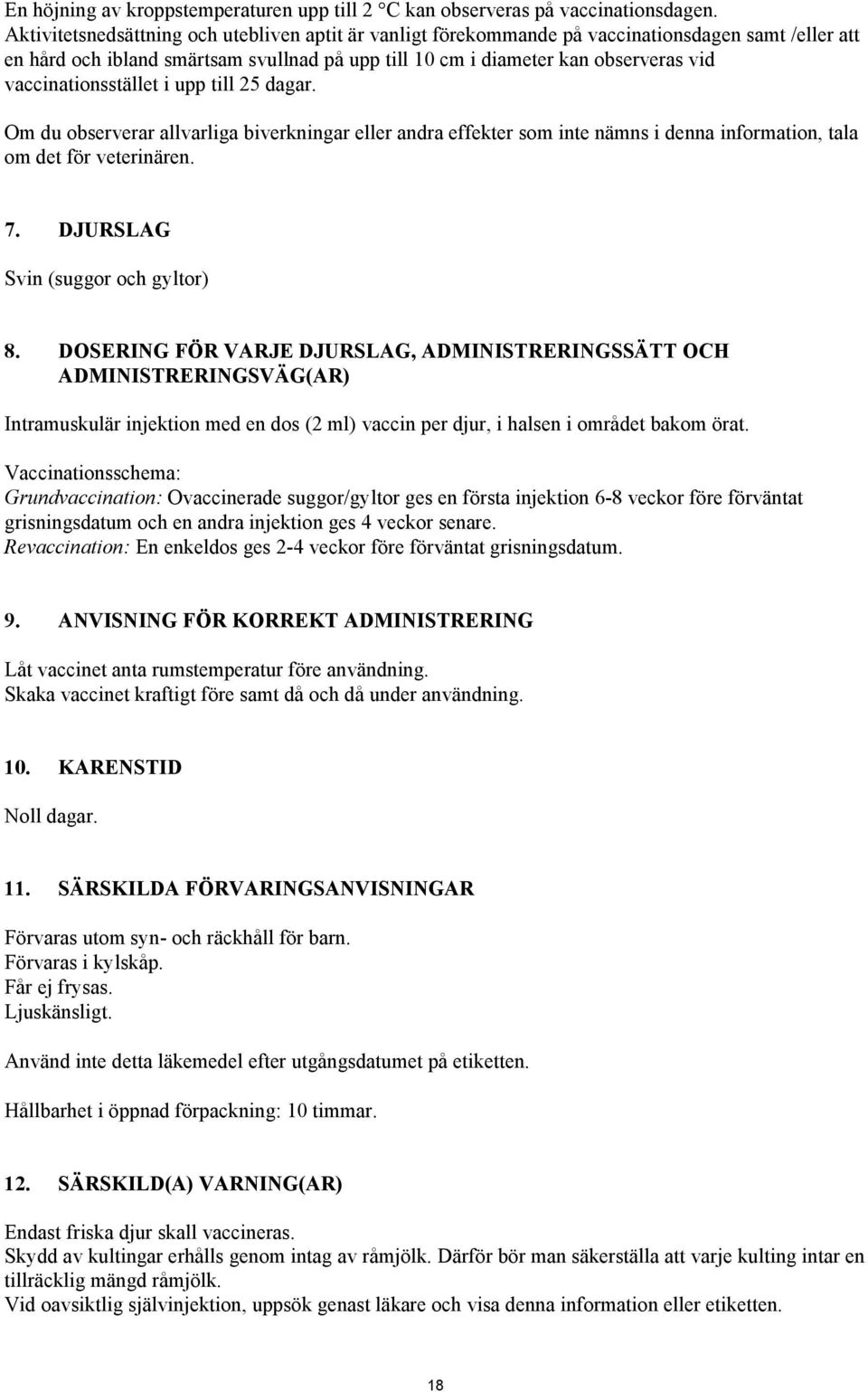 vaccinationsstället i upp till 25 dagar. Om du observerar allvarliga biverkningar eller andra effekter som inte nämns i denna information, tala om det för veterinären. 7.