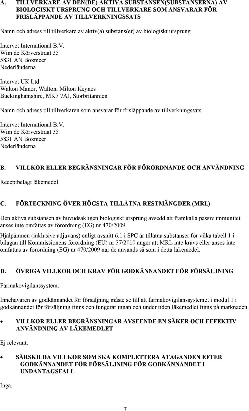 Wim de Körverstraat 35 5831 AN Boxmeer Nederländerna Intervet UK Ltd Walton Manor, Walton, Milton Keynes Buckinghamshire, MK7 7AJ, Storbritannien Namn och adress till tillverkaren som ansvarar för