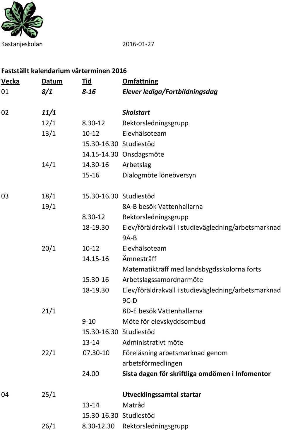 30 Elev/föräldrakväll i studievägledning/arbetsmarknad 9A-B 20/1 14.15-16 Ämnesträff Matematikträff med landsbygdsskolorna forts 15.30-16 Arbetslagssamordnarmöte 18-19.