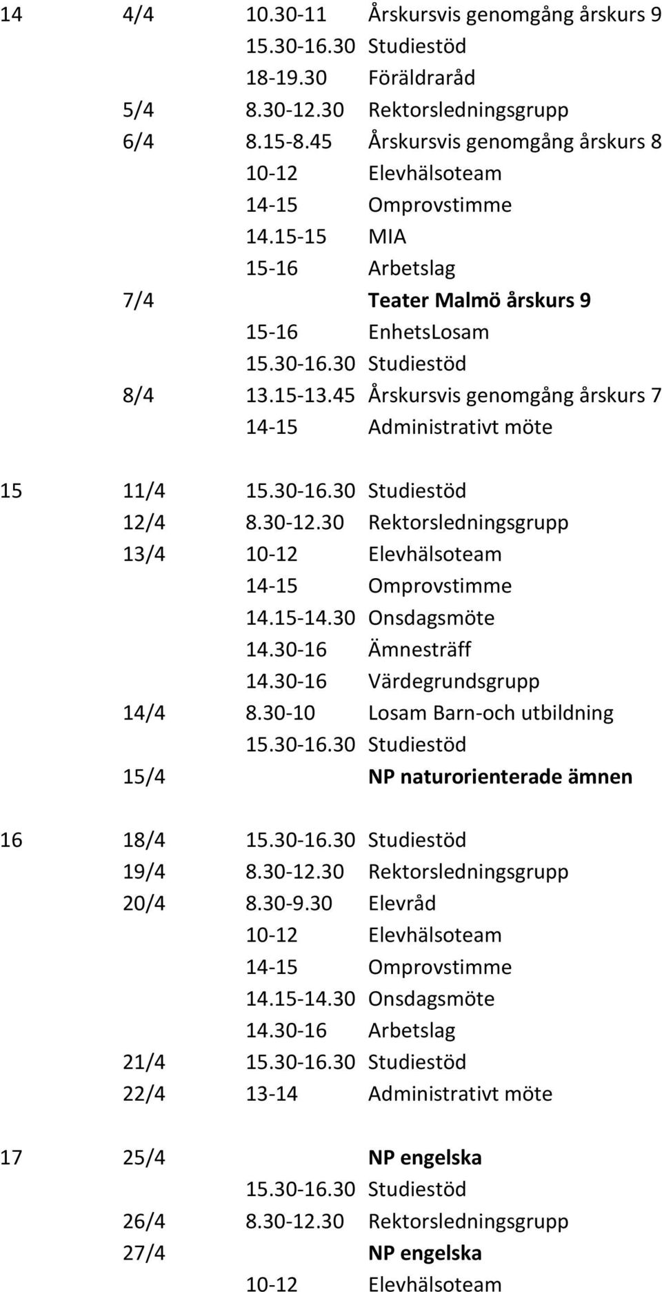 30-12.30 Rektorsledningsgrupp 13/4 14.30-16 Värdegrundsgrupp 14/4 8.30-10 Losam Barn-och utbildning 15/4 NP naturorienterade ämnen 16 18/4 19/4 8.30-12.30 Rektorsledningsgrupp 20/4 8.