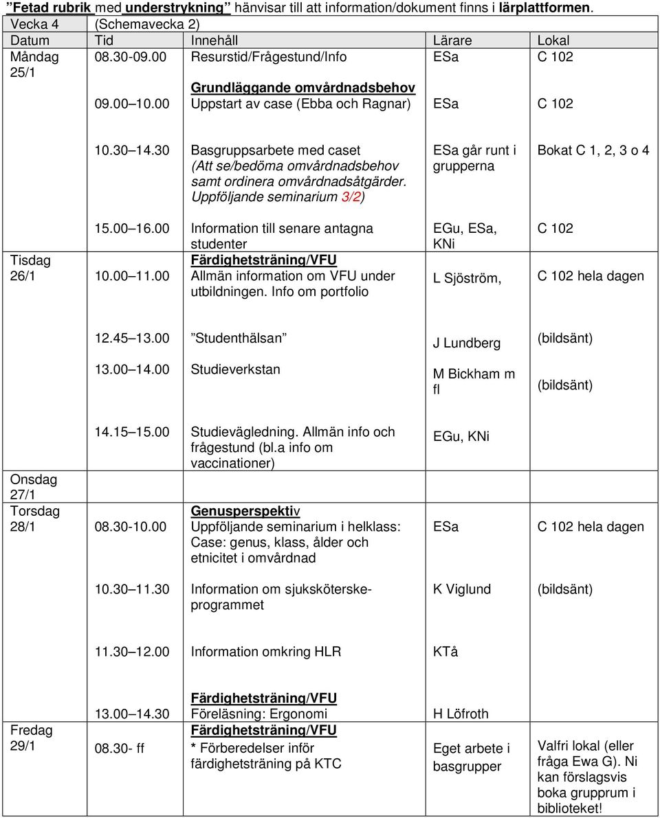Uppföljande seminarium 3/2) går runt i grupperna Bokat C 1, 2, 3 o 4 15.00 16.00 26/1 10.00 11.00 Information till senare antagna studenter Allmän information om VFU under utbildningen.