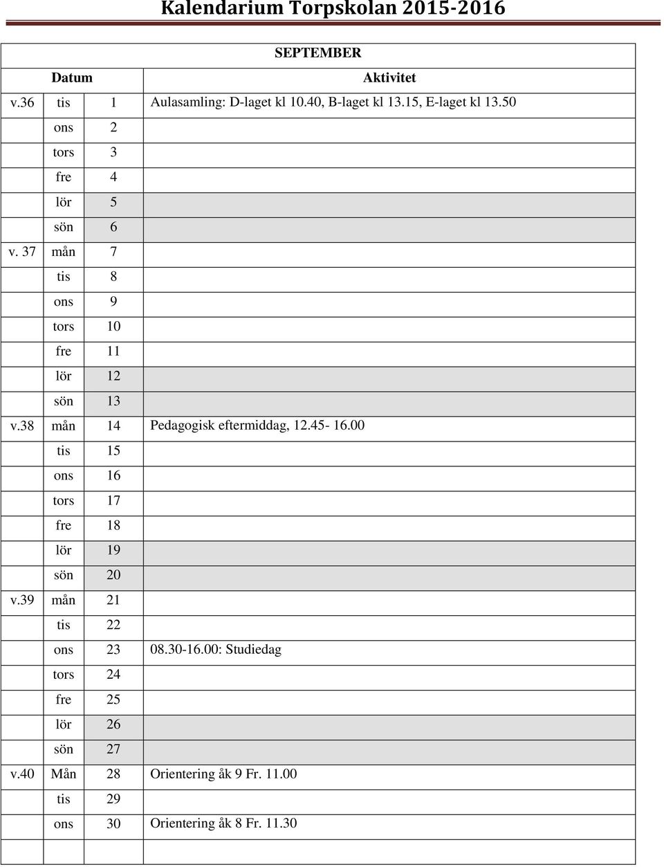 38 mån 14 Pedagogisk eftermiddag, 12.45-16.00 tis 15 ons 16 tors 17 fre 18 lör 19 sön 20 v.