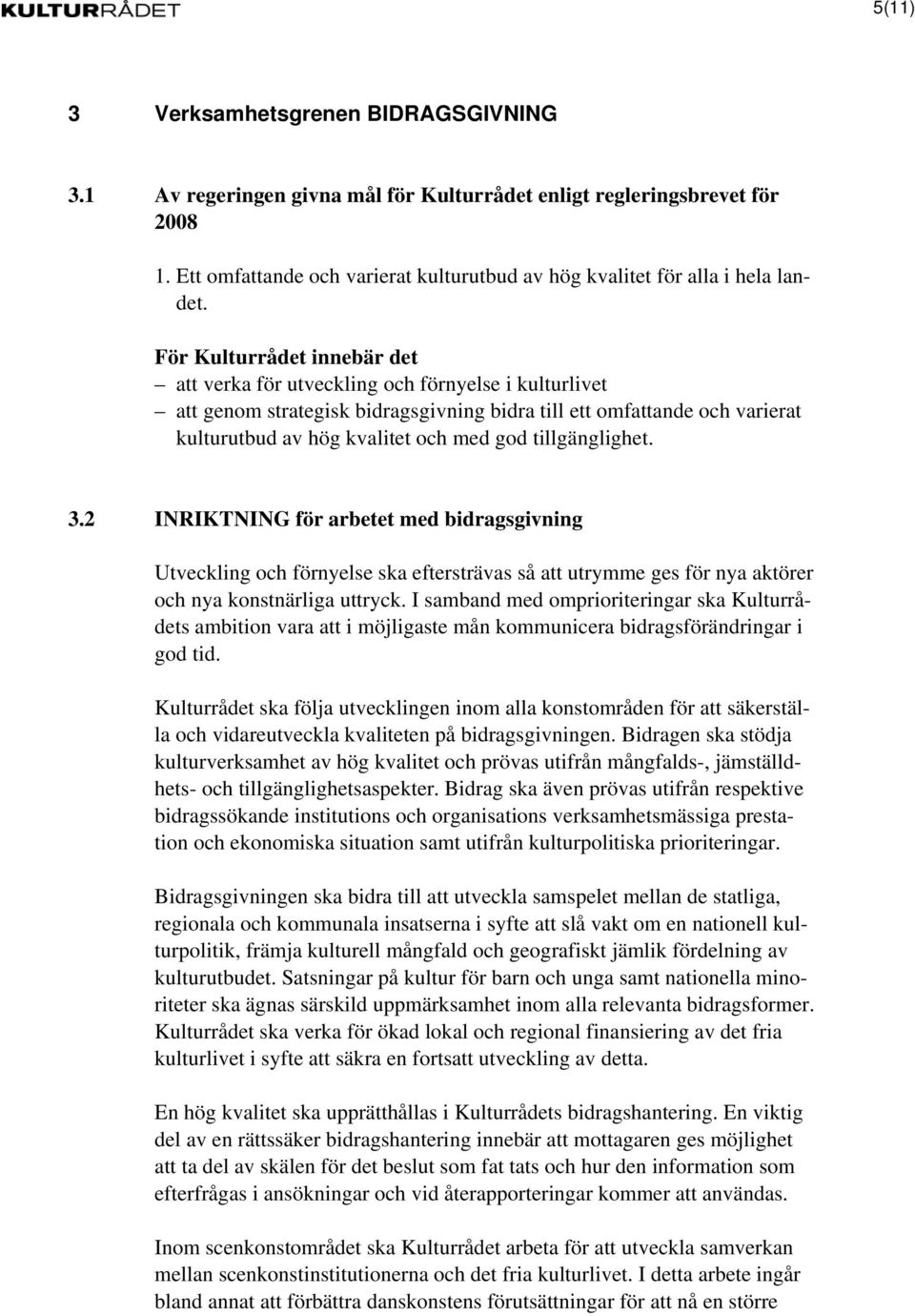 tillgänglighet. 3.2 INRIKTNING för arbetet med bidragsgivning Utveckling och förnyelse ska eftersträvas så att utrymme ges för nya aktörer och nya konstnärliga uttryck.