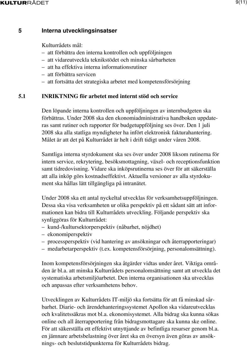 1 INRIKTNING för arbetet med internt stöd och service Den löpande interna kontrollen och uppföljningen av internbudgeten ska förbättras.