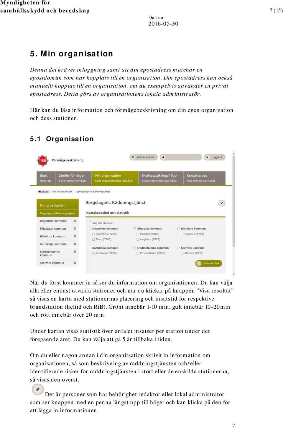 Här kan du läsa information och förmågebeskrivning om din egen organisation och dess stationer. 5.1 Organisation När du först kommer in så ser du information om organisationen.