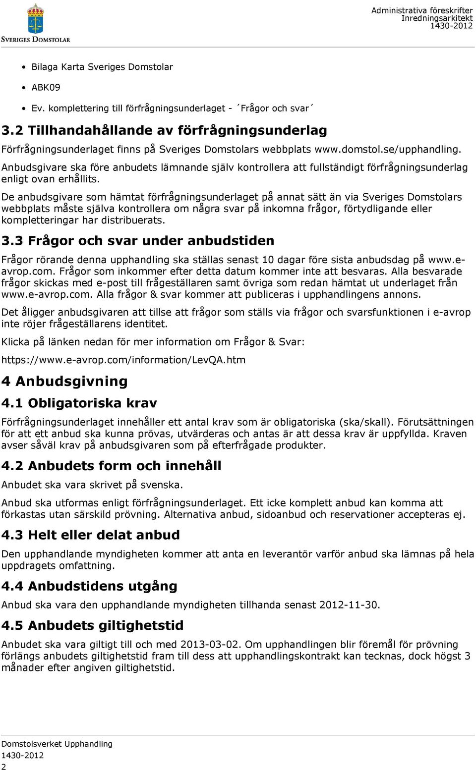 Anbudsgivare ska före anbudets lämnande själv kontrollera att fullständigt förfrågningsunderlag enligt ovan erhållits.