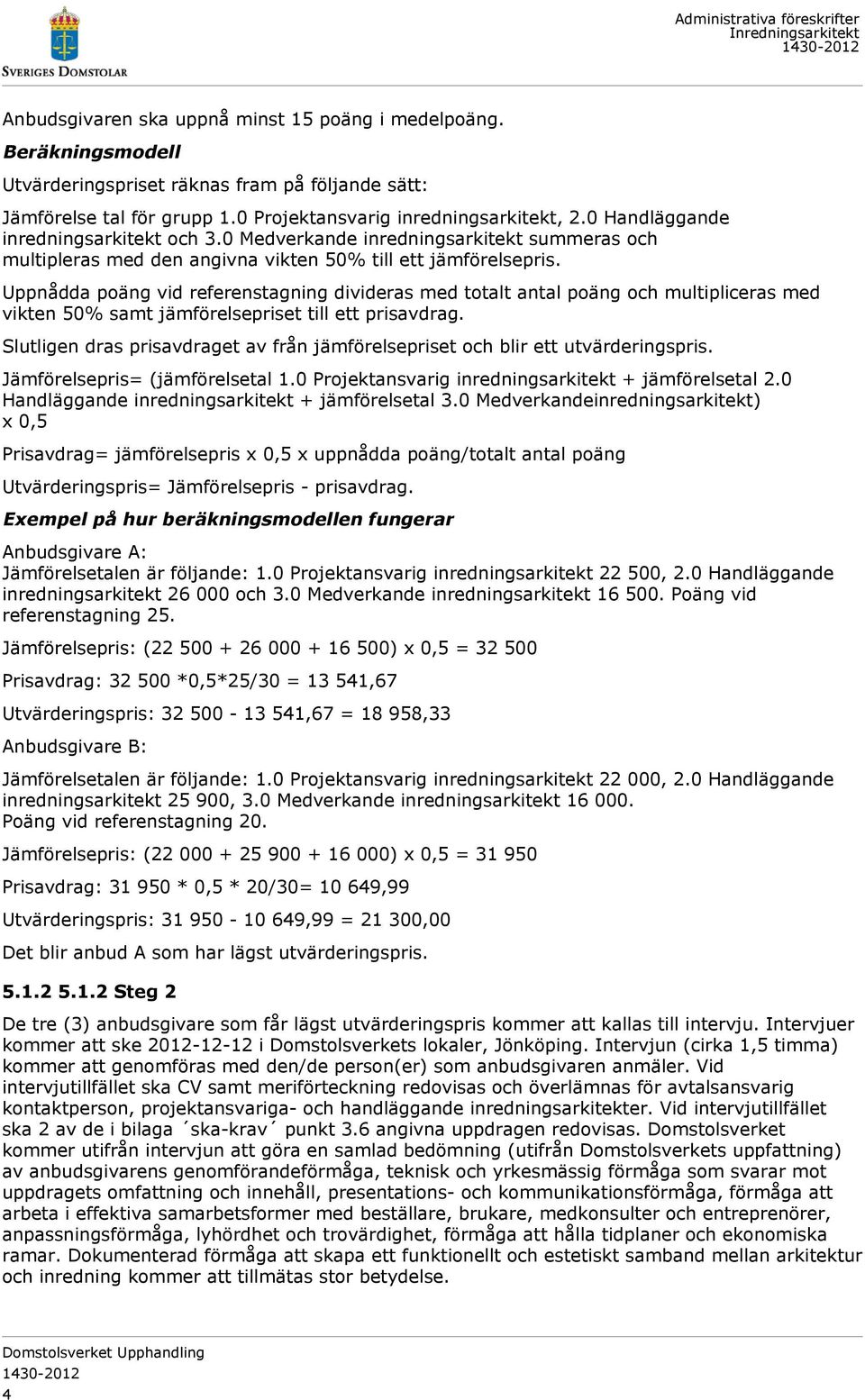 Uppnådda poäng vid referenstagning divideras med totalt antal poäng och multipliceras med vikten 50% samt jämförelsepriset till ett prisavdrag.