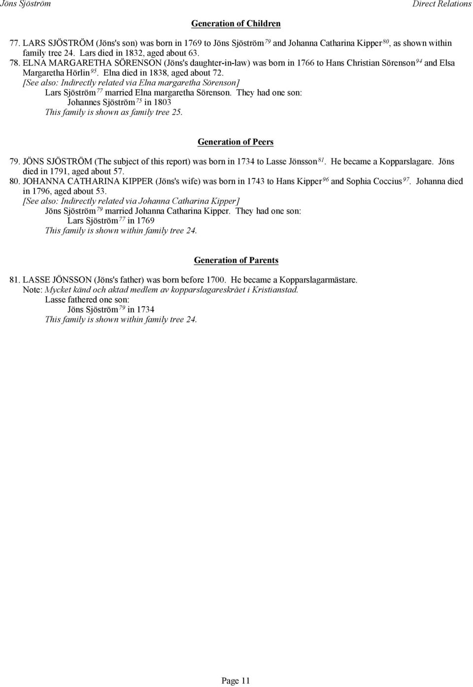 [See also: Indirectly related via Elna margaretha Sörenson] Lars 77 married Elna margaretha Sörenson. They had one son: Johannes 75 in 1803 This family is shown as family tree 25.