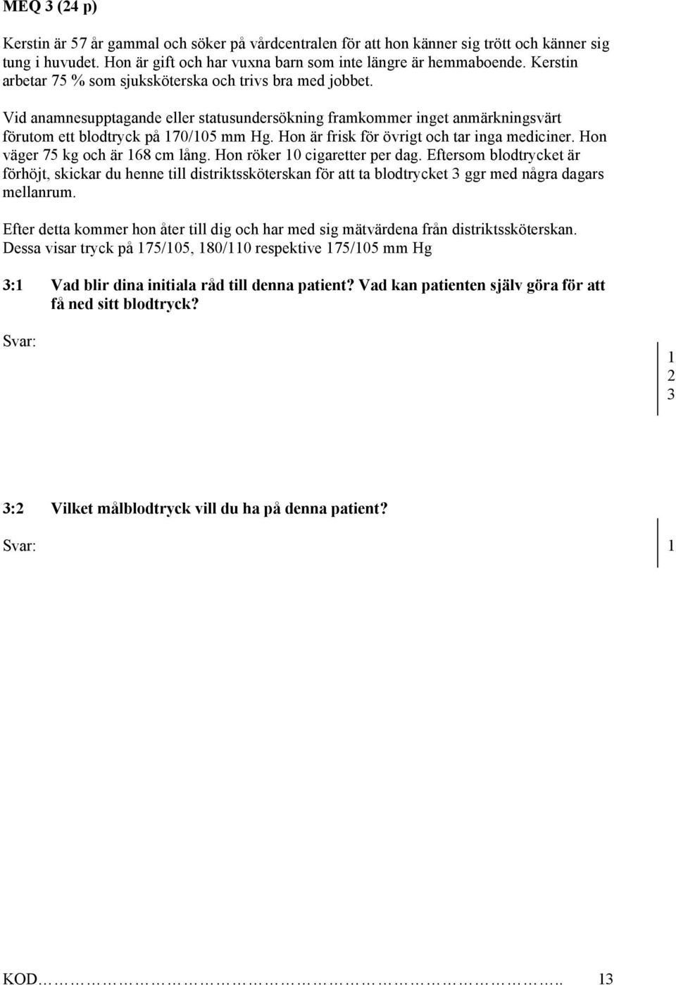 Hon är frisk för övrigt och tar inga mediciner. Hon väger 75 kg och är 68 cm lång. Hon röker 0 cigaretter per dag.