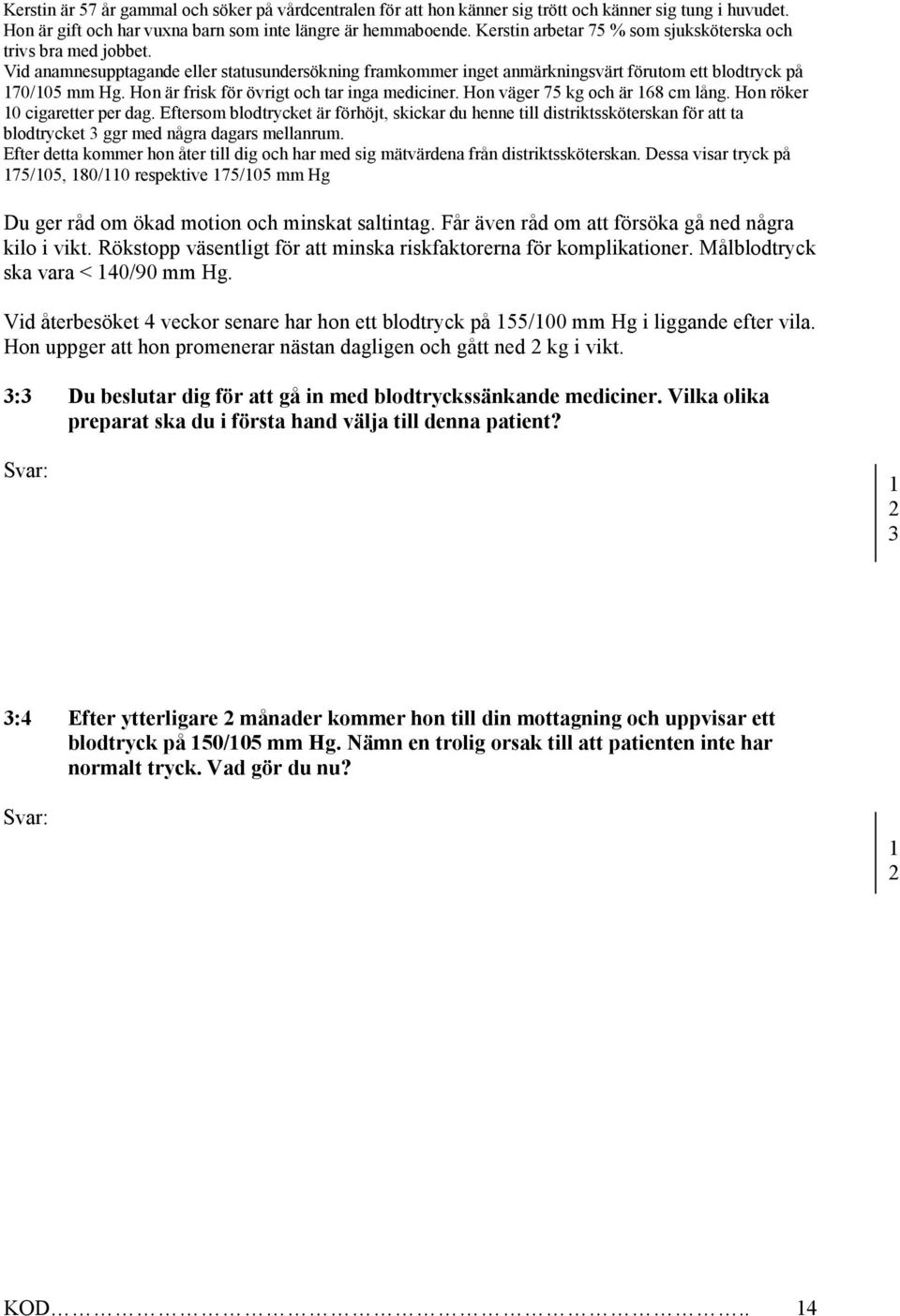 Hon är frisk för övrigt och tar inga mediciner. Hon väger 75 kg och är 68 cm lång. Hon röker 0 cigaretter per dag.