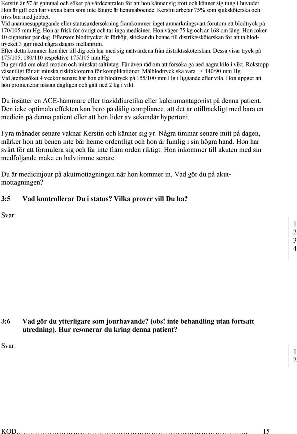 Hon är frisk för övrigt och tar inga mediciner. Hon väger 75 kg och är 68 cm lång. Hon röker 0 cigaretter per dag.