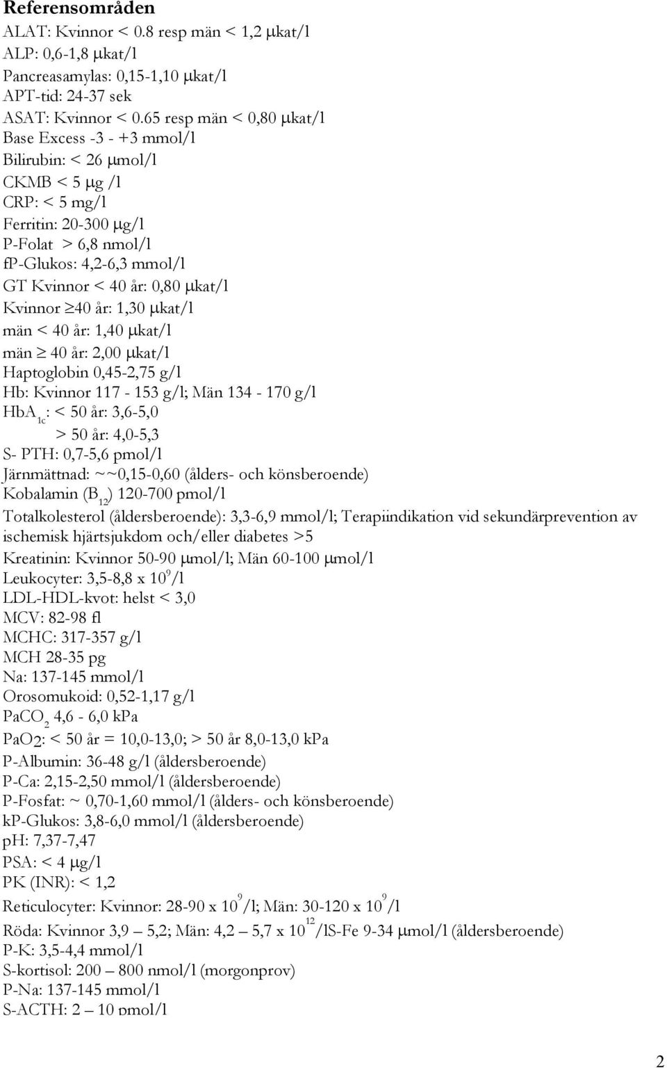 Kvinnor 40 år:,0 µkat/l män < 40 år:,40 µkat/l män 40 år:,00 µkat/l Haptoglobin 0,45-,75 g/l Hb: Kvinnor 7-5 g/l; Män 4-70 g/l HbA c : < 50 år:,6-5,0 > 50 år: 4,0-5, S- PTH: 0,7-5,6 pmol/l