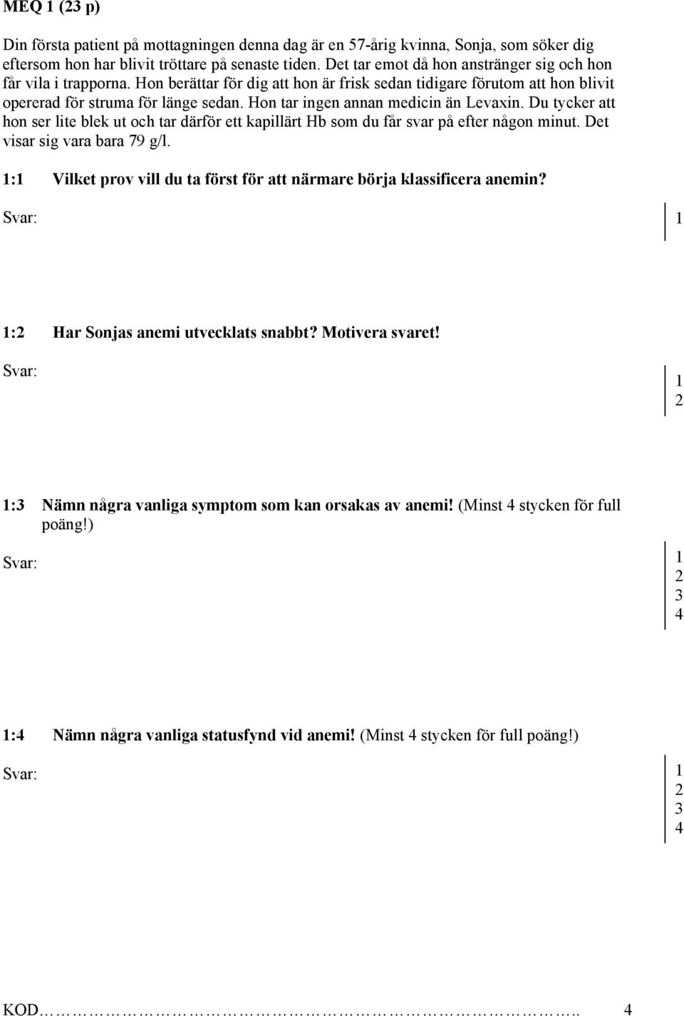 Hon tar ingen annan medicin än Levaxin. Du tycker att hon ser lite blek ut och tar därför ett kapillärt Hb som du får svar på efter någon minut. Det visar sig vara bara 79 g/l.