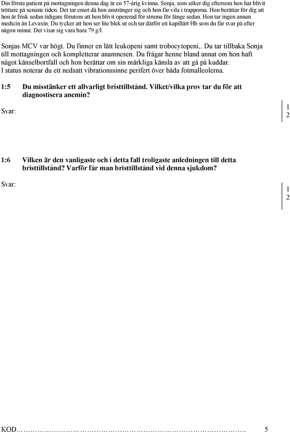 Hon tar ingen annan medicin än Levaxin. Du tycker att hon ser lite blek ut och tar därför ett kapillärt Hb som du får svar på efter någon minut. Det visar sig vara bara 79 g/l. Sonjas MCV var högt.