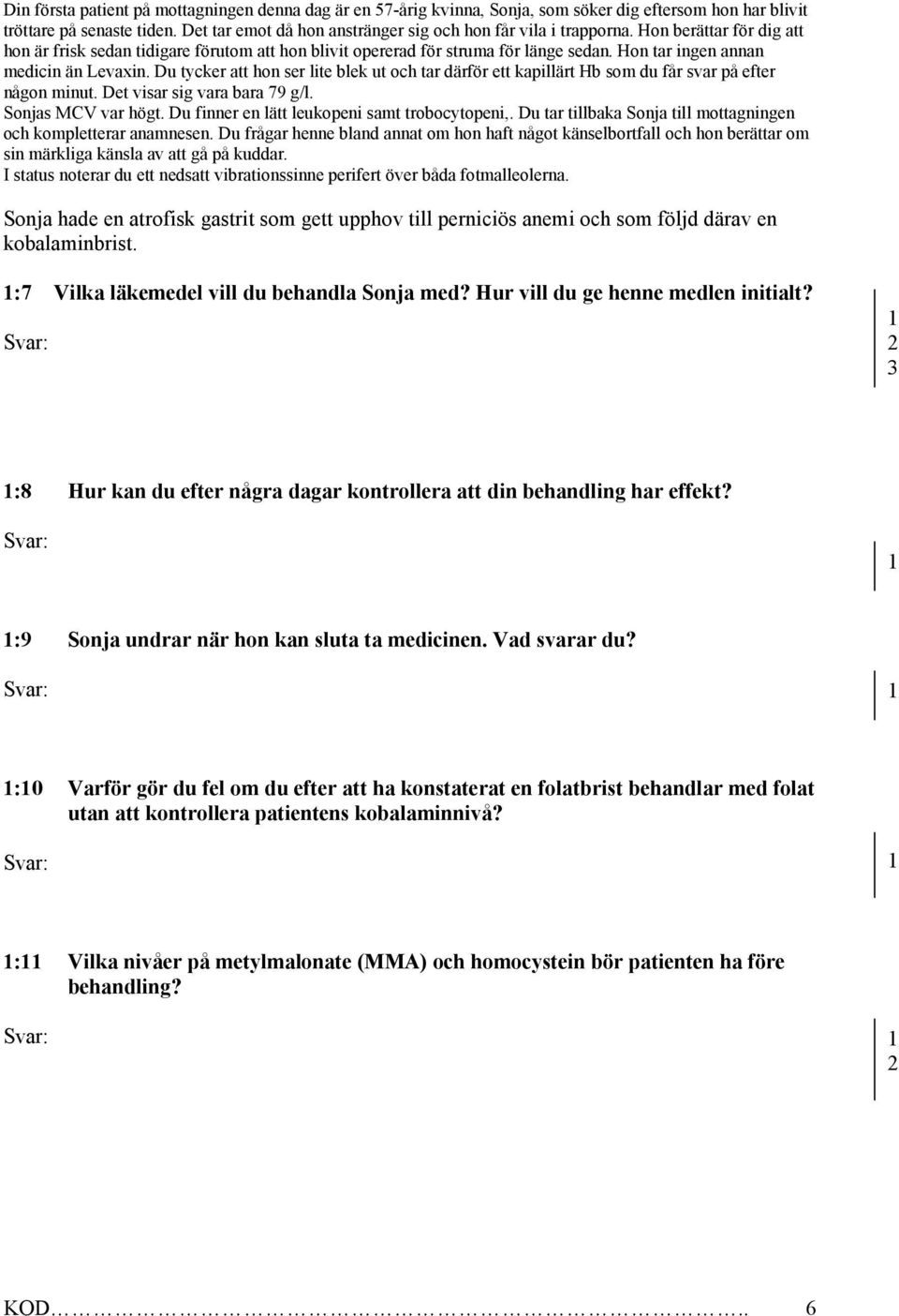 Hon tar ingen annan medicin än Levaxin. Du tycker att hon ser lite blek ut och tar därför ett kapillärt Hb som du får svar på efter någon minut. Det visar sig vara bara 79 g/l. Sonjas MCV var högt.