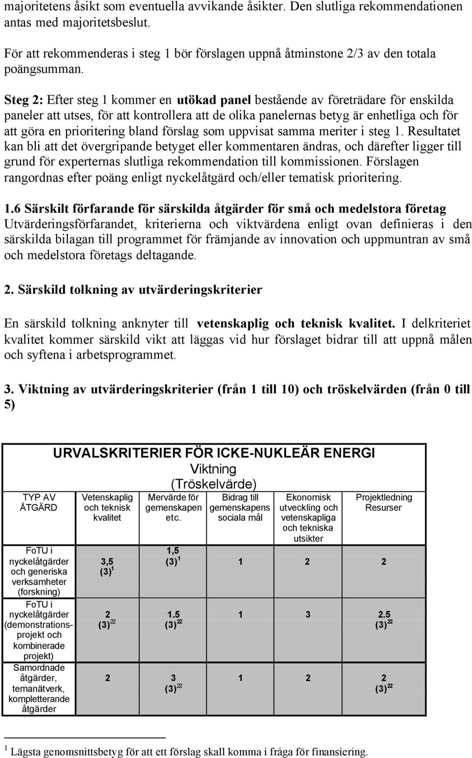 Steg 2: Efter steg 1 kommer en utökad panel bestående av företrädare för enskilda paneler att utses, för att kontrollera att de olika panelernas betyg är enhetliga och för att göra en prioritering