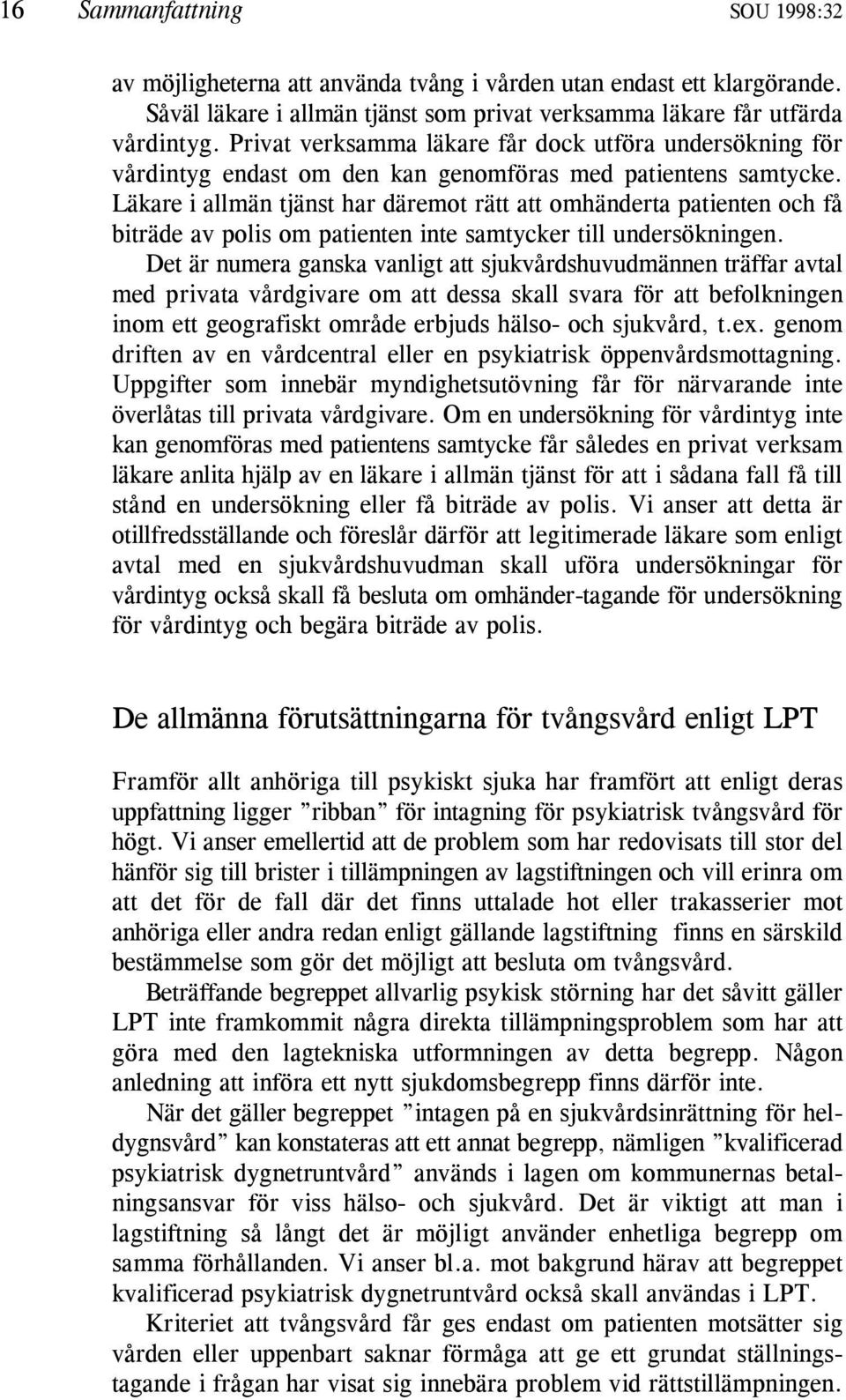 Läkare i allmän tjänst har däremot rätt att omhänderta patienten och få biträde av polis om patienten inte samtycker till undersökningen.