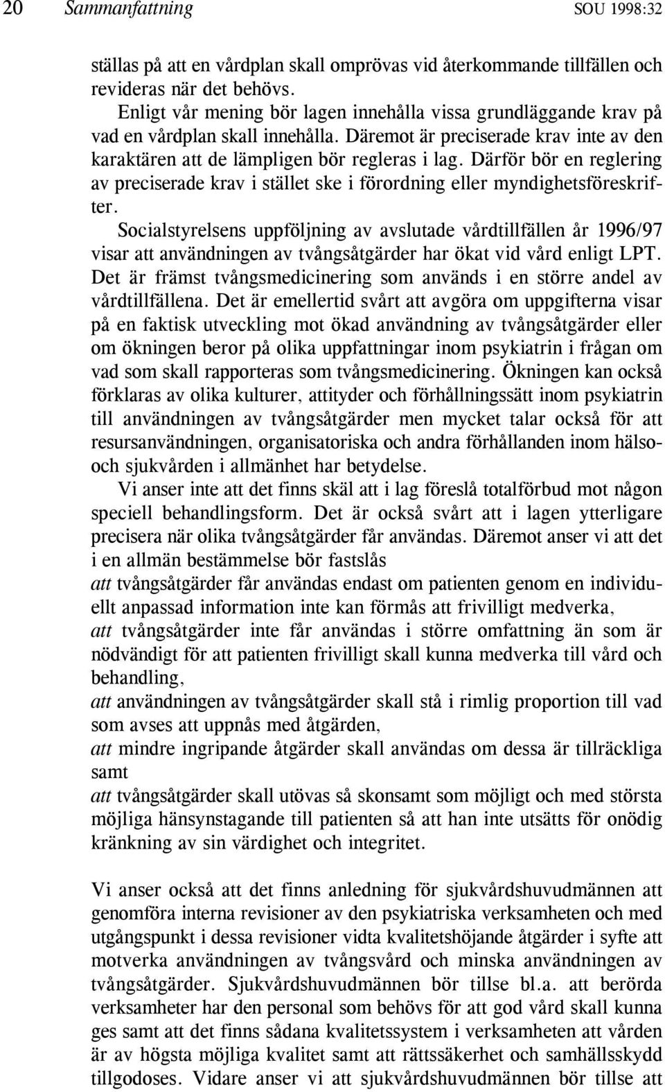 Därför bör en reglering av preciserade krav i stället ske i förordning eller myndighetsföreskrifter.