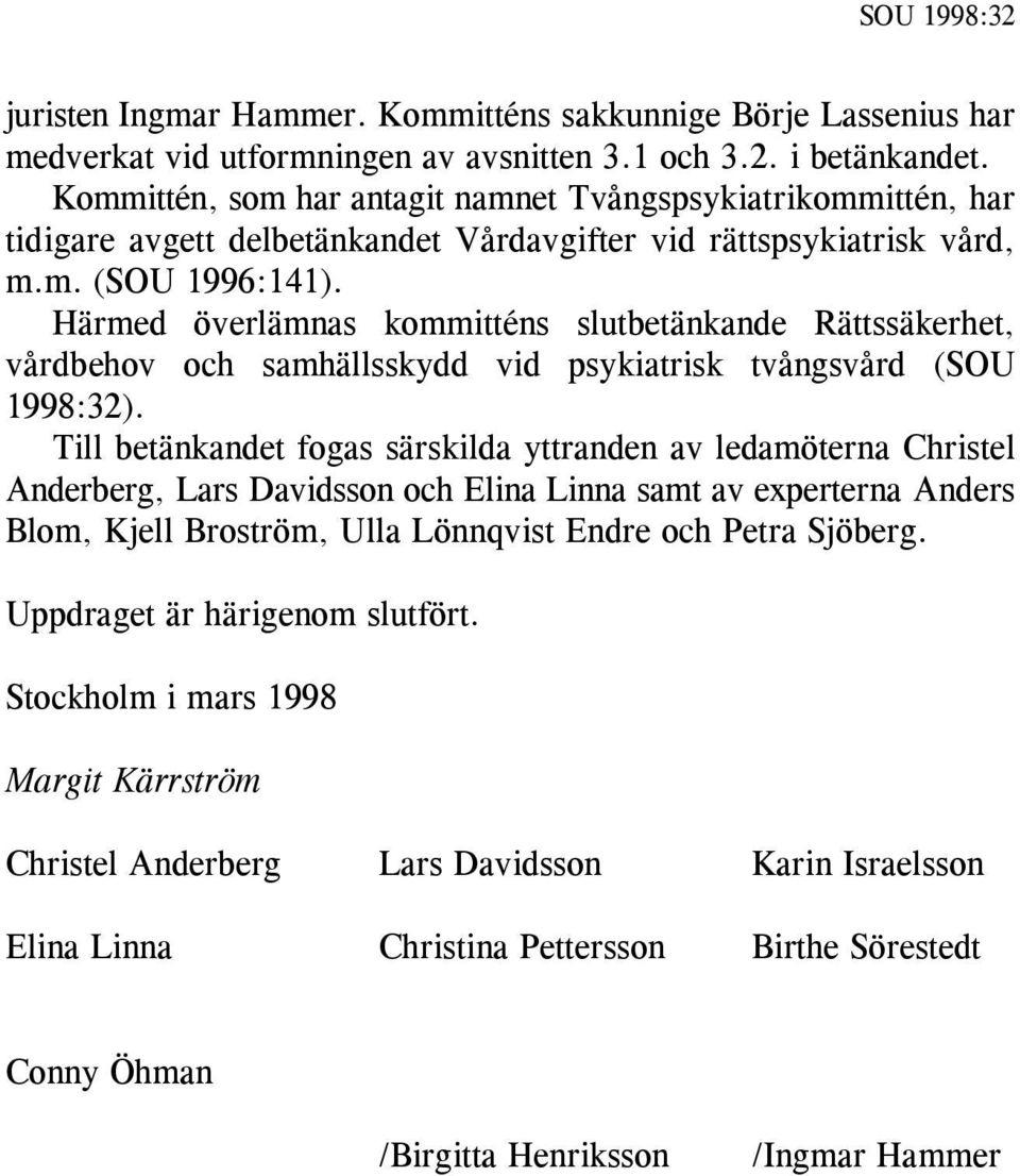 Härmed överlämnas kommitténs slutbetänkande Rättssäkerhet, vårdbehov och samhällsskydd vid psykiatrisk tvångsvård (SOU 1998:32).